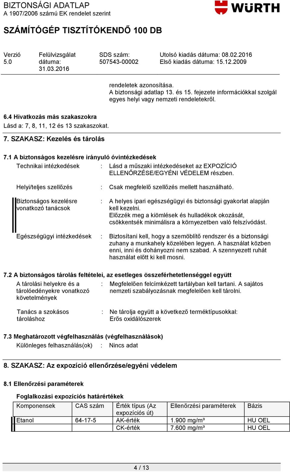 Helyi/teljes szellőzés : Csak megfelelő szellőzés mellett használható. Biztonságos kezelésre vonatkozó tanácsok : A helyes ipari egészségügyi és biztonsági gyakorlat alapján kell kezelni.