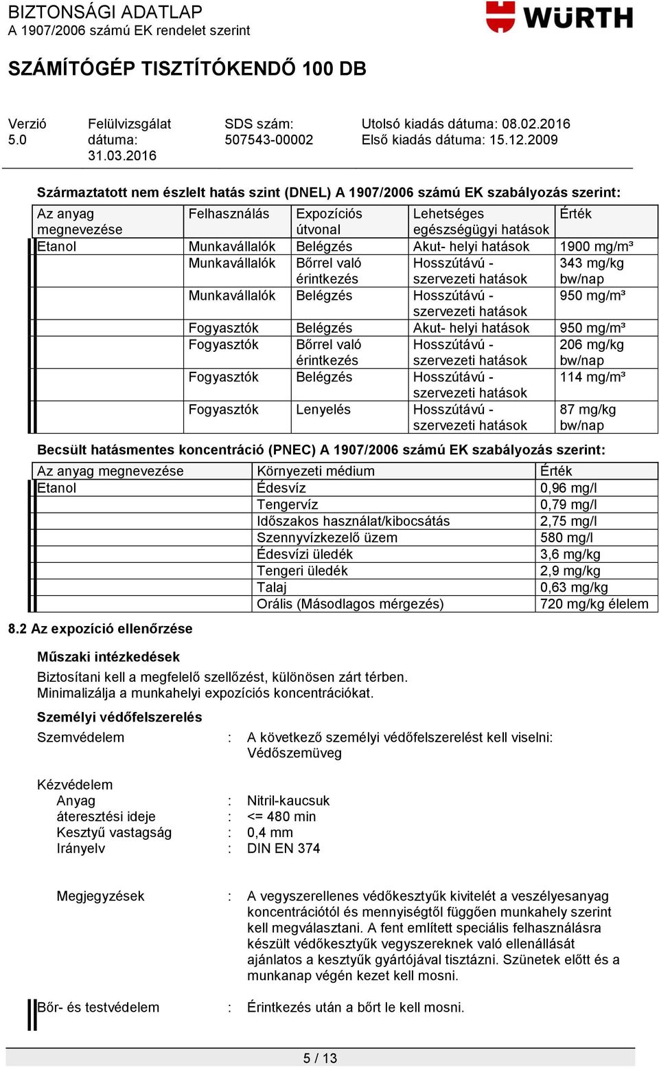 Fogyasztók Belégzés Akut- helyi hatások 950 mg/m³ Fogyasztók Bőrrel való érintkezés Hosszútávú - szervezeti hatások 206 mg/kg bw/nap Fogyasztók Belégzés Hosszútávú - 114 mg/m³ szervezeti hatások