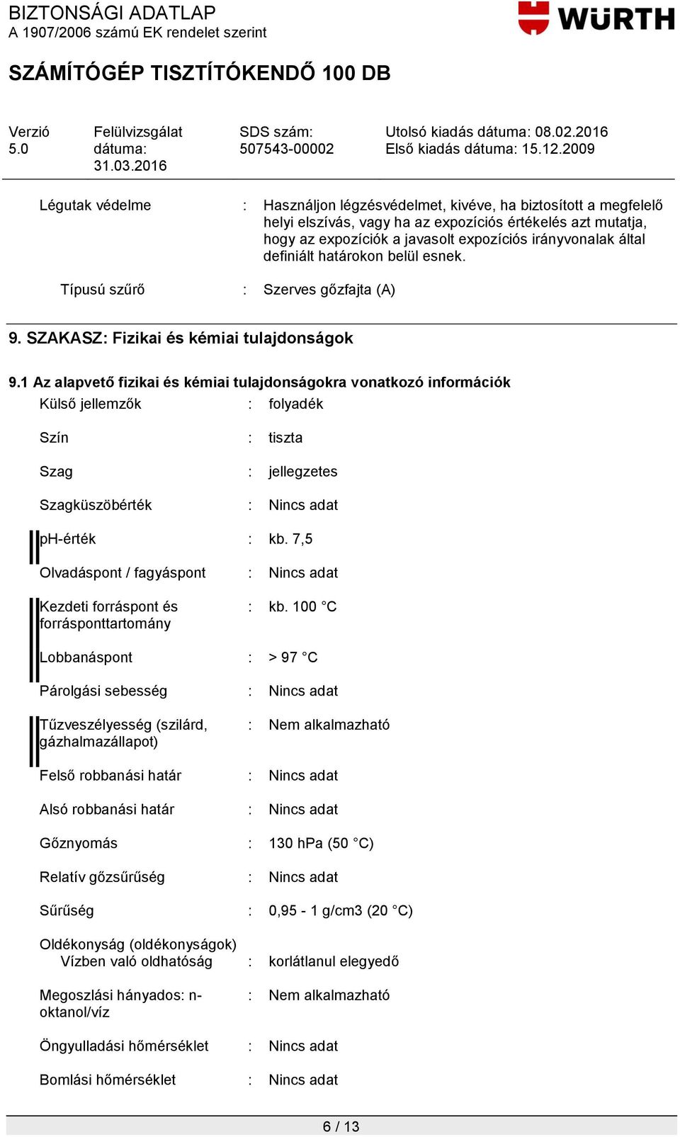 1 Az alapvető fizikai és kémiai tulajdonságokra vonatkozó információk Külső jellemzők : folyadék Szín : tiszta Szag : jellegzetes Szagküszöbérték : Nincs adat ph-érték : kb.