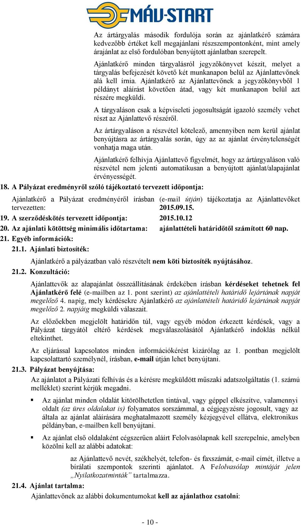 Ajánlatkérő az Ajánlattevőnek a jegyzőkönyvből 1 példányt aláírást követően átad, vagy két munkanapon belül azt részére megküldi.