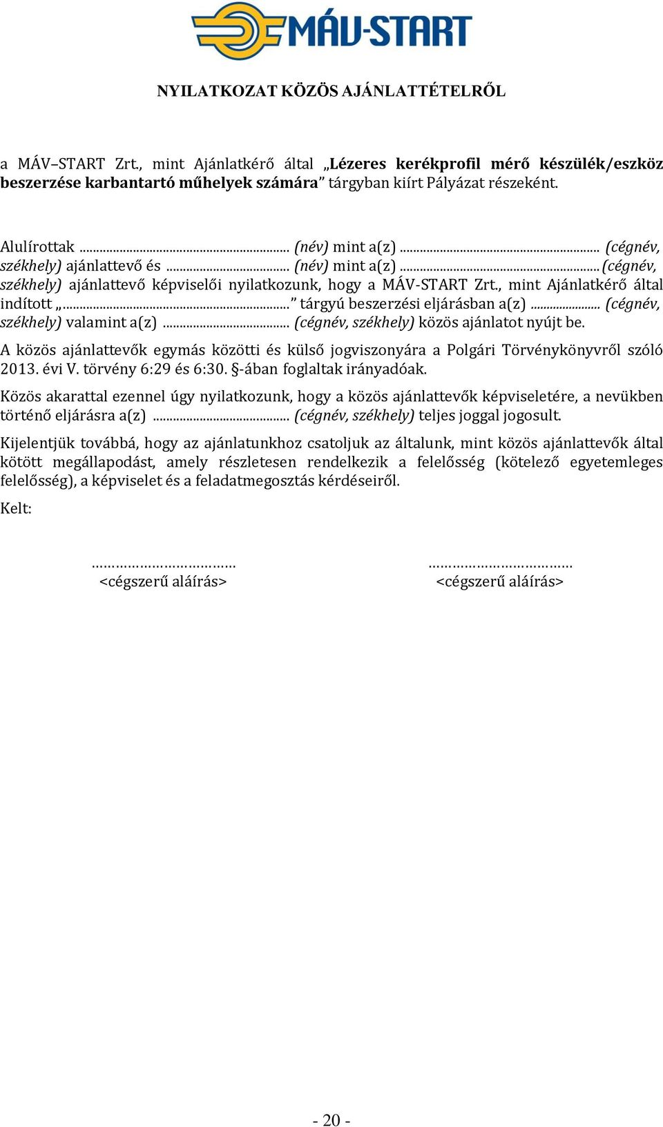 , mint Ajánlatkérő által indított... tárgyú beszerzési eljárásban a(z)... (cégnév, székhely) valamint a(z)... (cégnév, székhely) közös ajánlatot nyújt be.