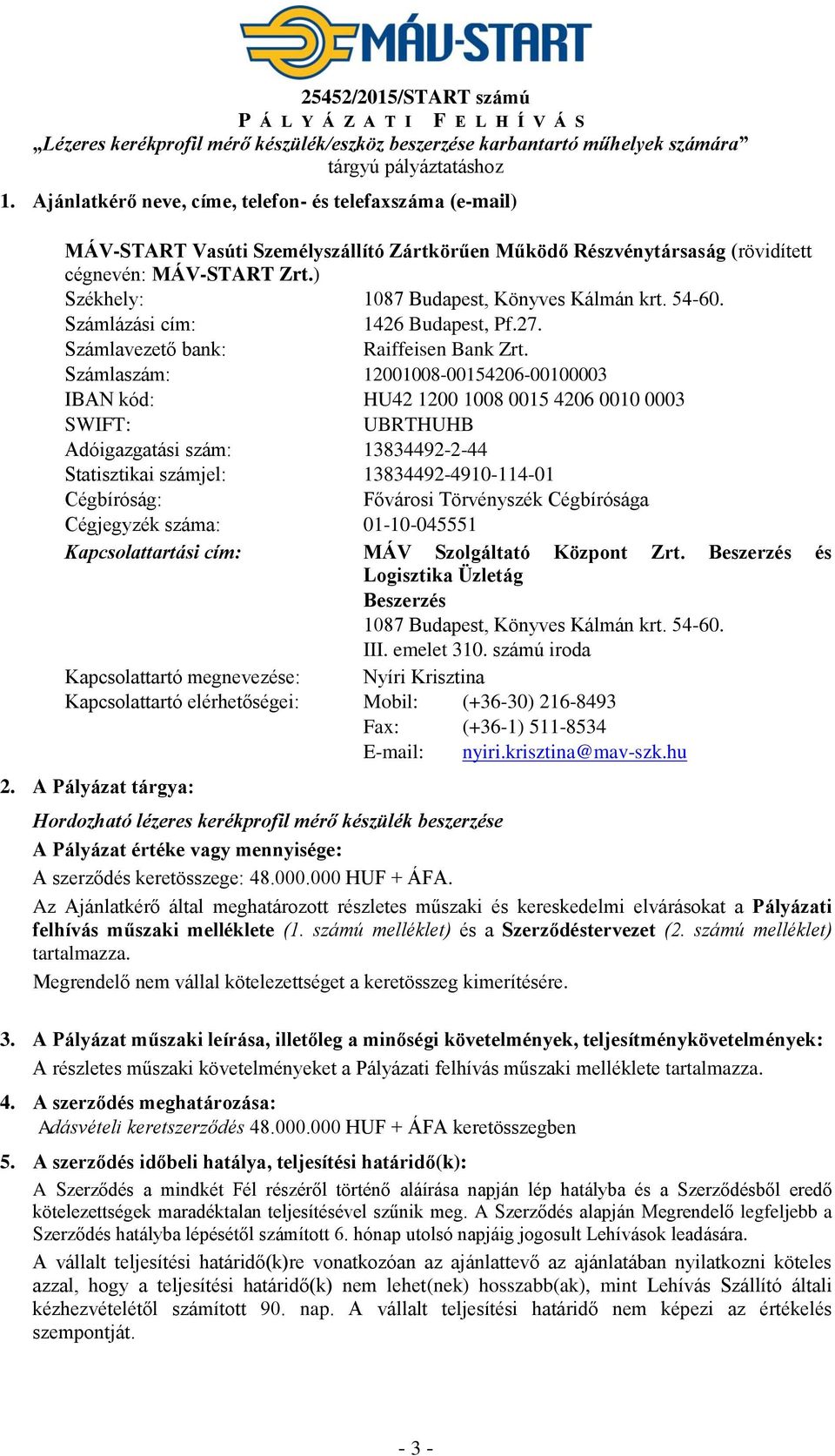 ) Székhely: 1087 Budapest, Könyves Kálmán krt. 54-60. Számlázási cím: 1426 Budapest, Pf.27. Számlavezető bank: Raiffeisen Bank Zrt.