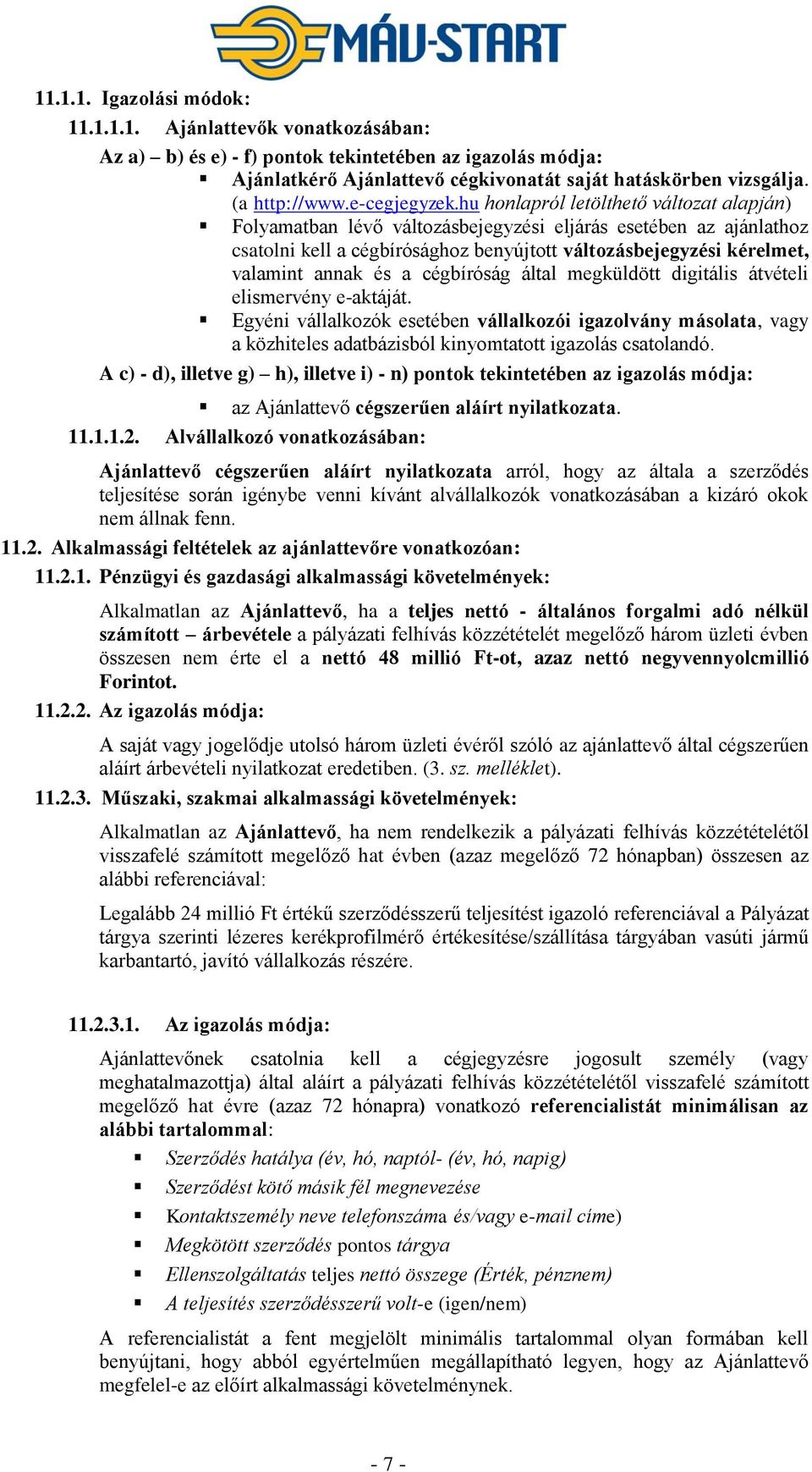 hu honlapról letölthető változat alapján) Folyamatban lévő változásbejegyzési eljárás esetében az ajánlathoz csatolni kell a cégbírósághoz benyújtott változásbejegyzési kérelmet, valamint annak és a