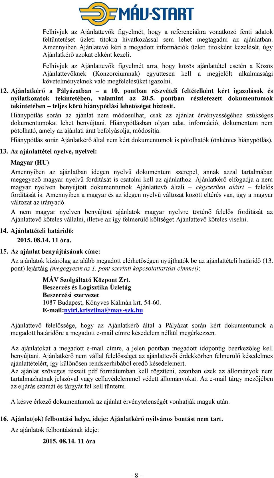 Felhívjuk az Ajánlattevők figyelmét arra, hogy közös ajánlattétel esetén a Közös Ajánlattevőknek (Konzorciumnak) együttesen kell a megjelölt alkalmassági követelményeknek való megfelelésüket igazolni.