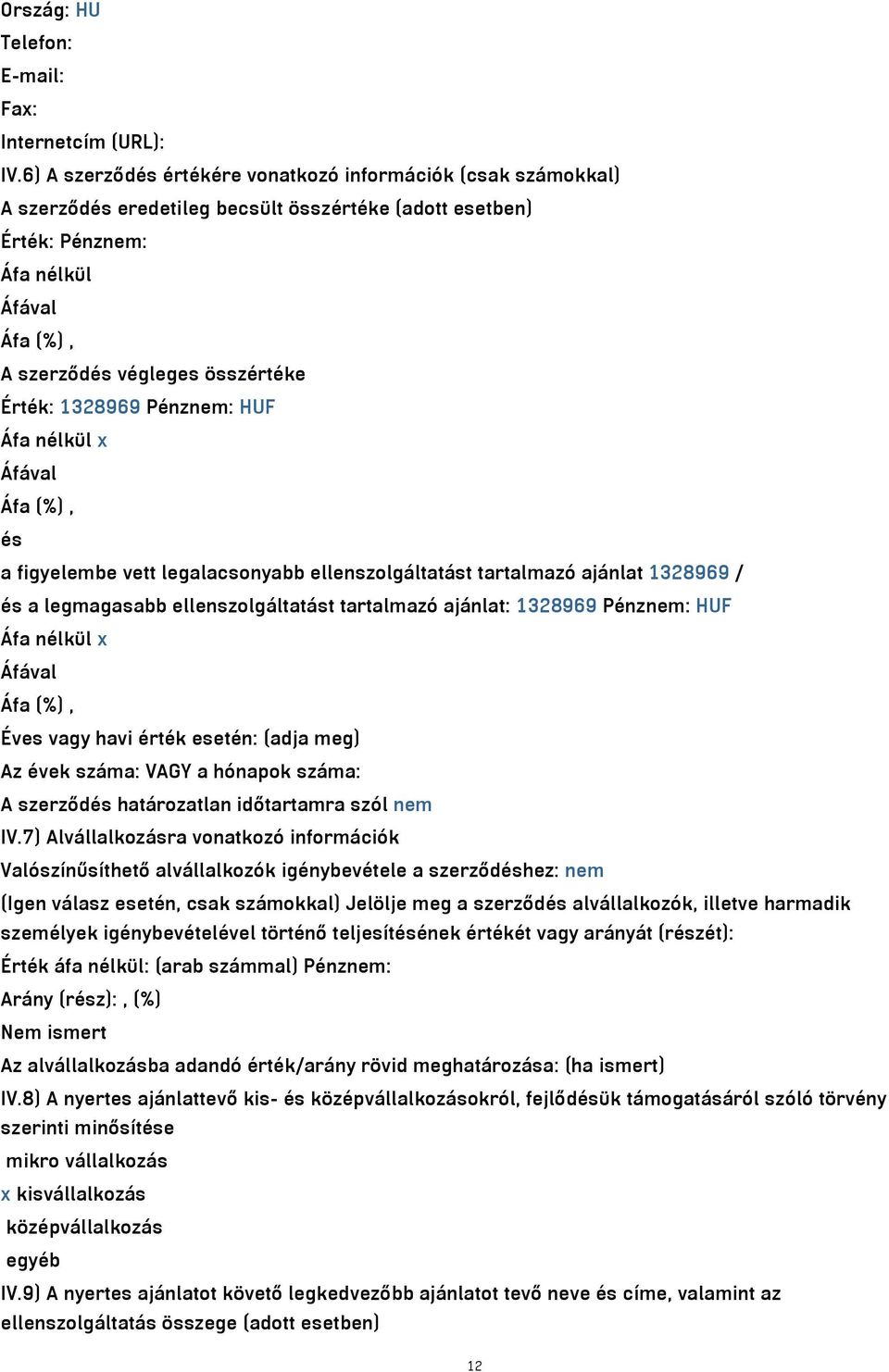 vett legalacsonyabb ellenszolgáltatást tartalmazó ajánlat 1328969 / és a legmagasabb ellenszolgáltatást tartalmazó ajánlat: 1328969 Pénznem: HUF Éves vagy havi érték esetén: (adja meg) Az évek száma: