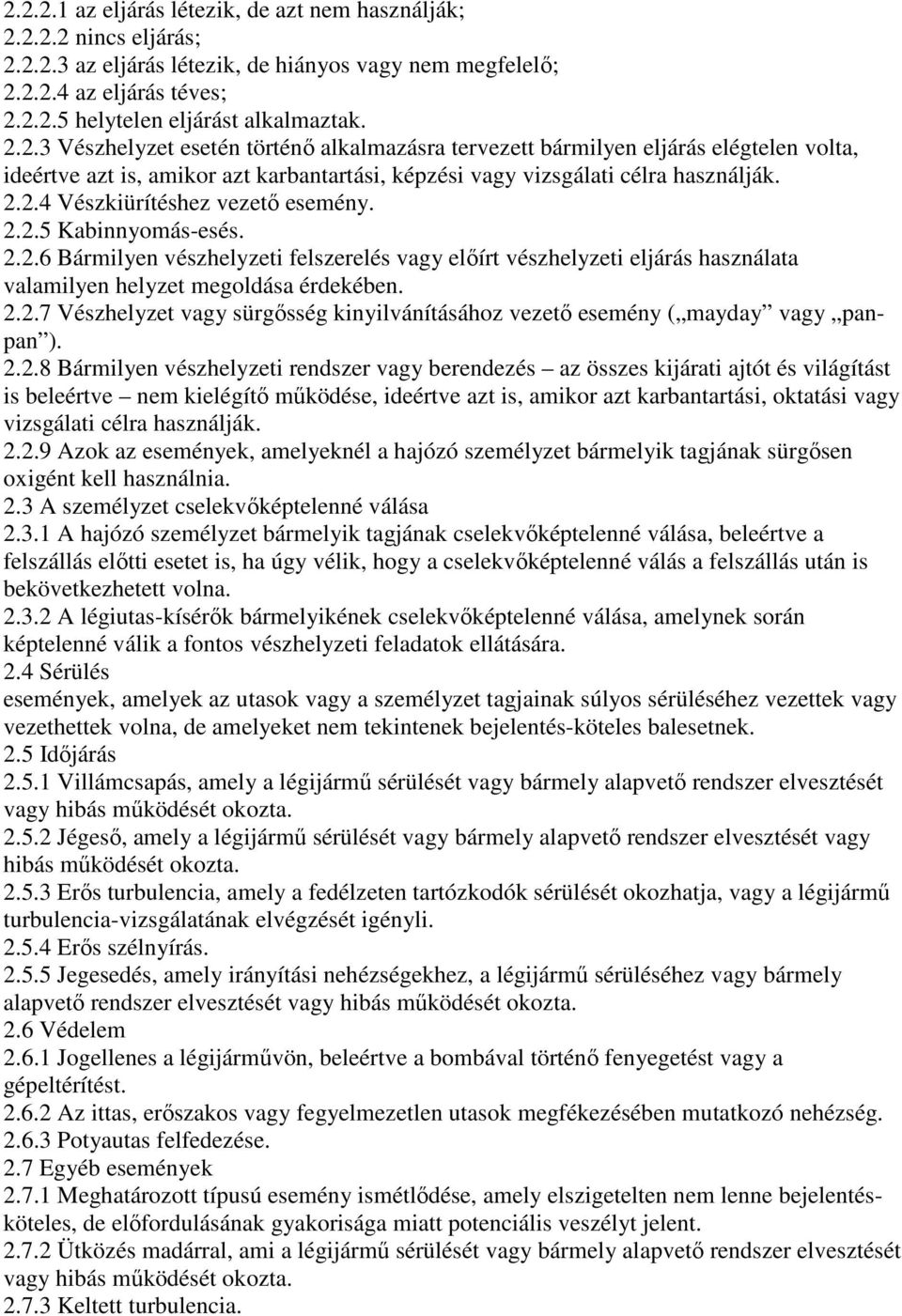 2.2.5 Kabinnyomás-esés. 2.2.6 Bármilyen vészhelyzeti felszerelés vagy előírt vészhelyzeti eljárás használata valamilyen helyzet megoldása érdekében. 2.2.7 Vészhelyzet vagy sürgősség kinyilvánításához vezető esemény ( mayday vagy panpan ).