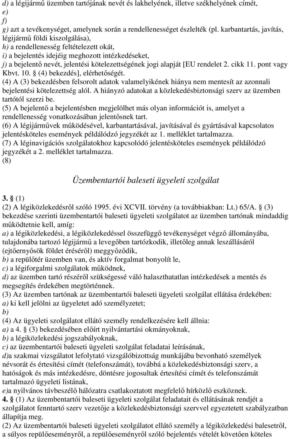 alapját [EU rendelet 2. cikk 11. pont vagy Kbvt. 10. (4) bekezdés], elérhetőségét. (4) A (3) bekezdésben felsorolt adatok valamelyikének hiánya nem mentesít az azonnali bejelentési kötelezettség alól.