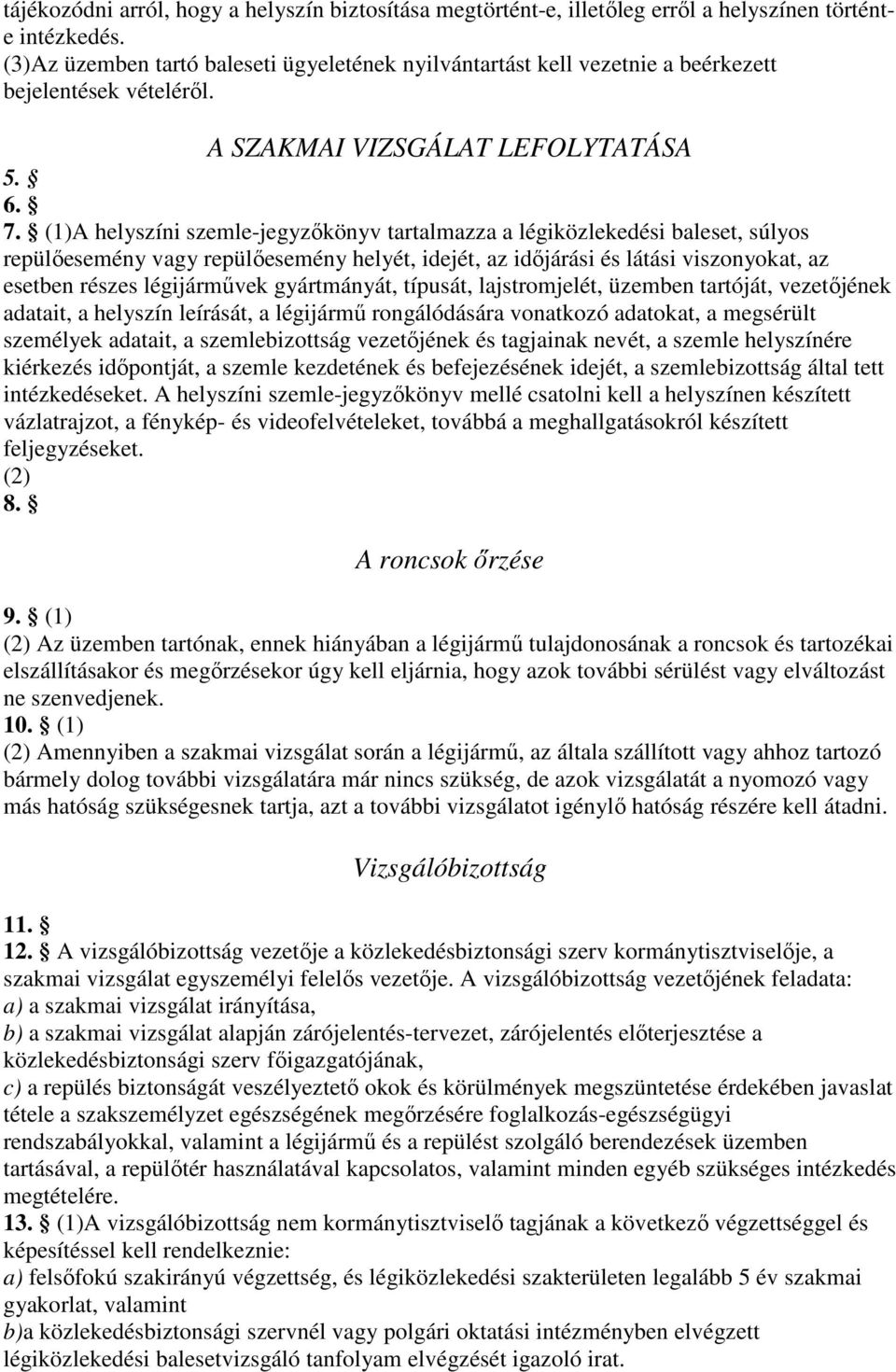 (1)A helyszíni szemle-jegyzőkönyv tartalmazza a légiközlekedési baleset, súlyos repülőesemény vagy repülőesemény helyét, idejét, az időjárási és látási viszonyokat, az esetben részes légijárművek