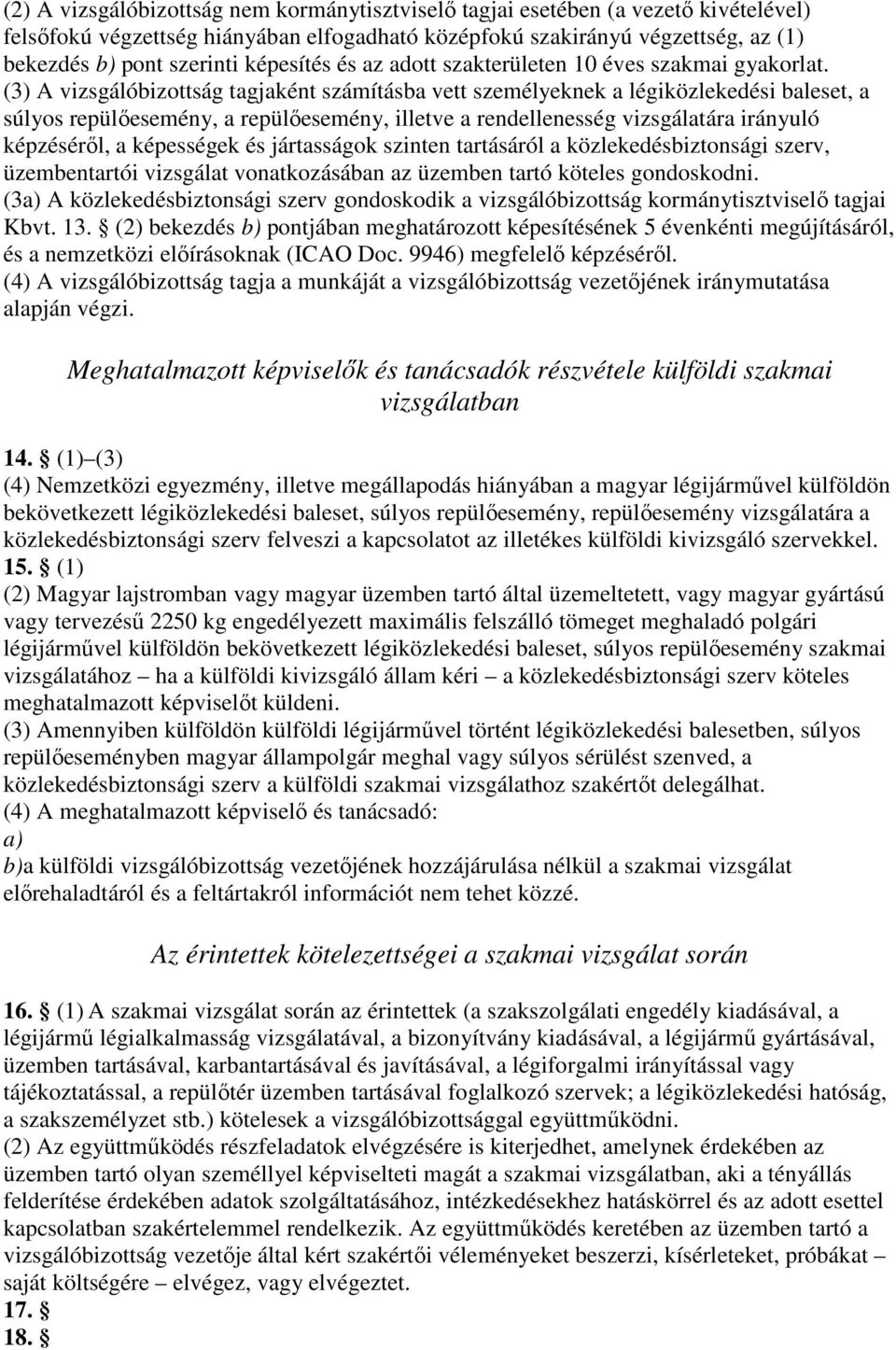 (3) A vizsgálóbizottság tagjaként számításba vett személyeknek a légiközlekedési baleset, a súlyos repülőesemény, a repülőesemény, illetve a rendellenesség vizsgálatára irányuló képzéséről, a