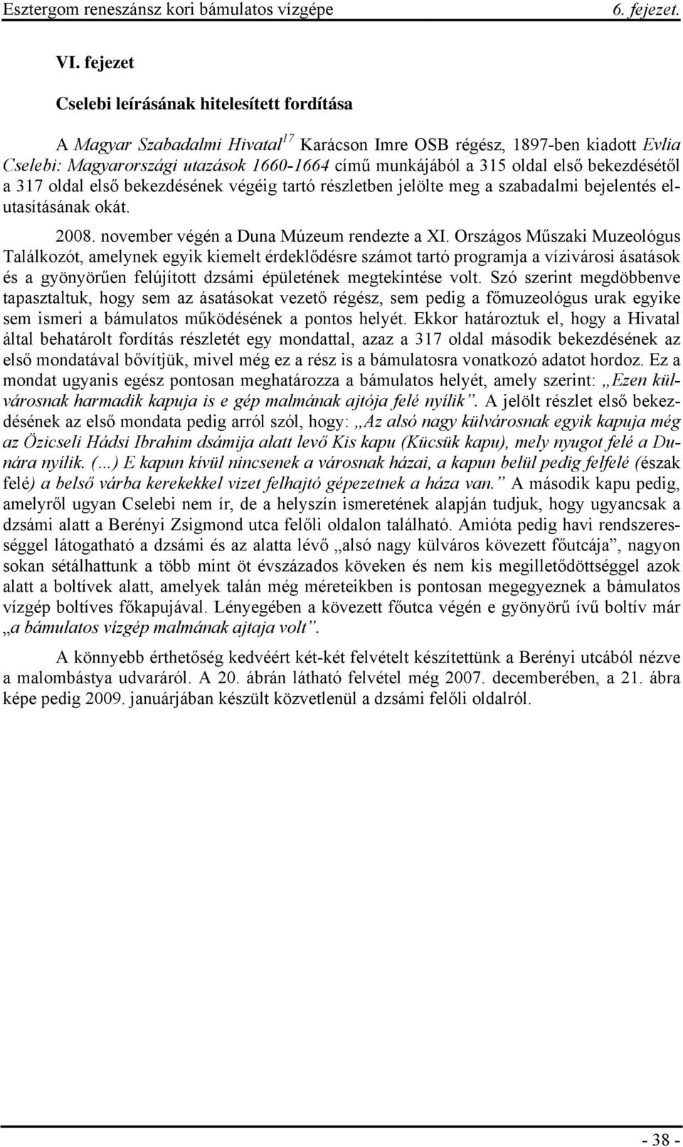 Országos Műszaki Muzeológus Találkozót, amelynek egyik kiemelt érdeklődésre számot tartó programja a vízivárosi ásatások és a gyönyörűen felújított dzsámi épületének megtekintése volt.