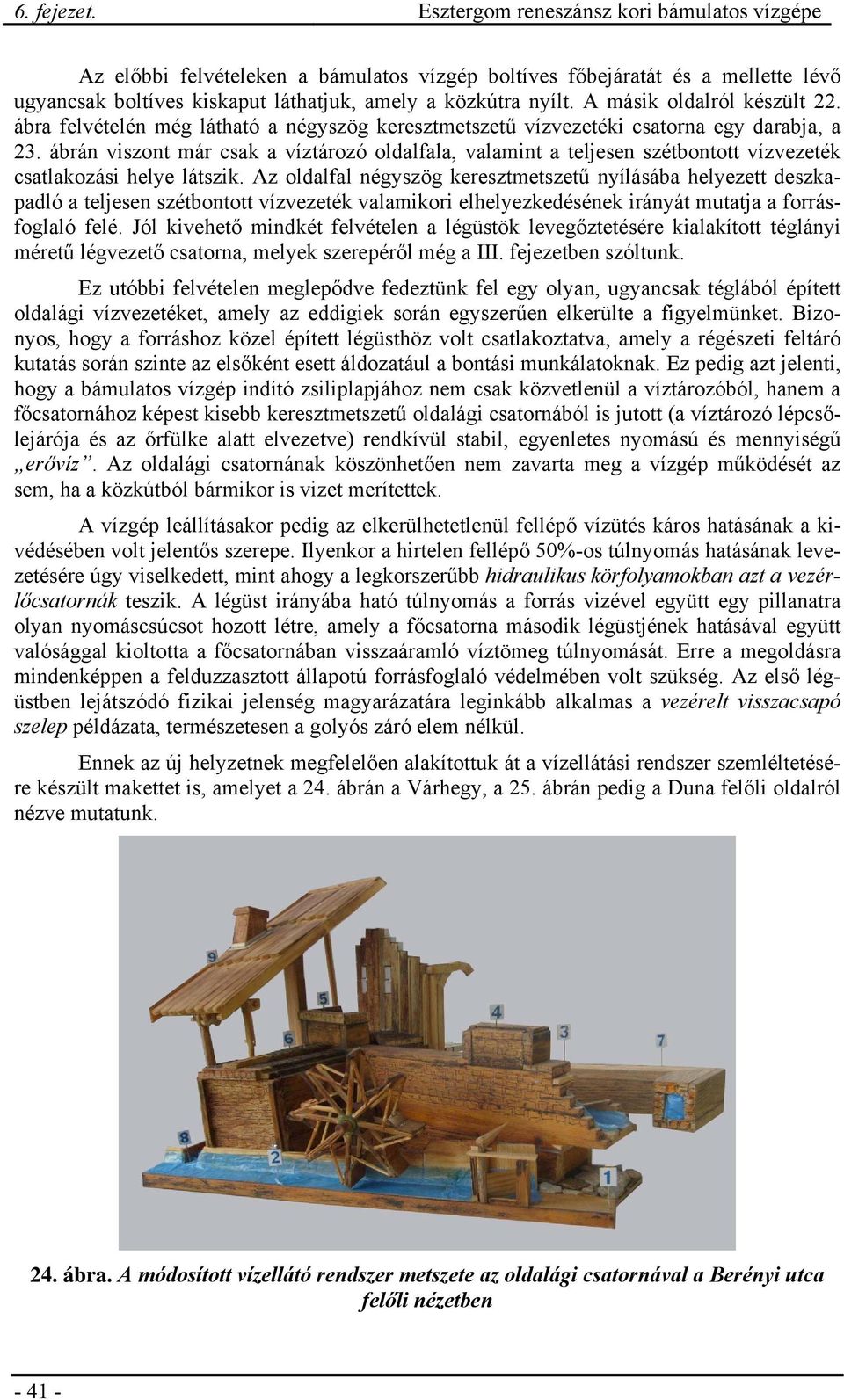 ábrán viszont már csak a víztározó oldalfala, valamint a teljesen szétbontott vízvezeték csatlakozási helye látszik.