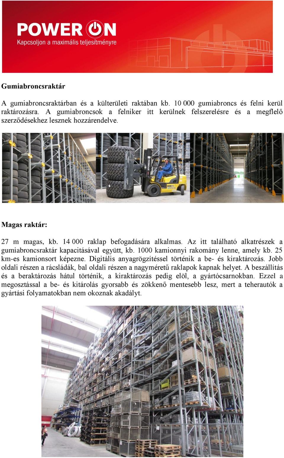 Az itt található alkatrészek a gumiabroncsraktár kapacitásával együtt, kb. 1000 kamionnyi rakomány lenne, amely kb. 25 km-es kamionsort képezne.