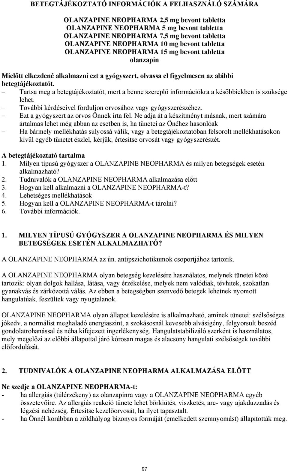 Tartsa meg a betegtájékoztatót, mert a benne szereplő információkra a későbbiekben is szüksége lehet. További kérdéseivel forduljon orvosához vagy gyógyszerészéhez.