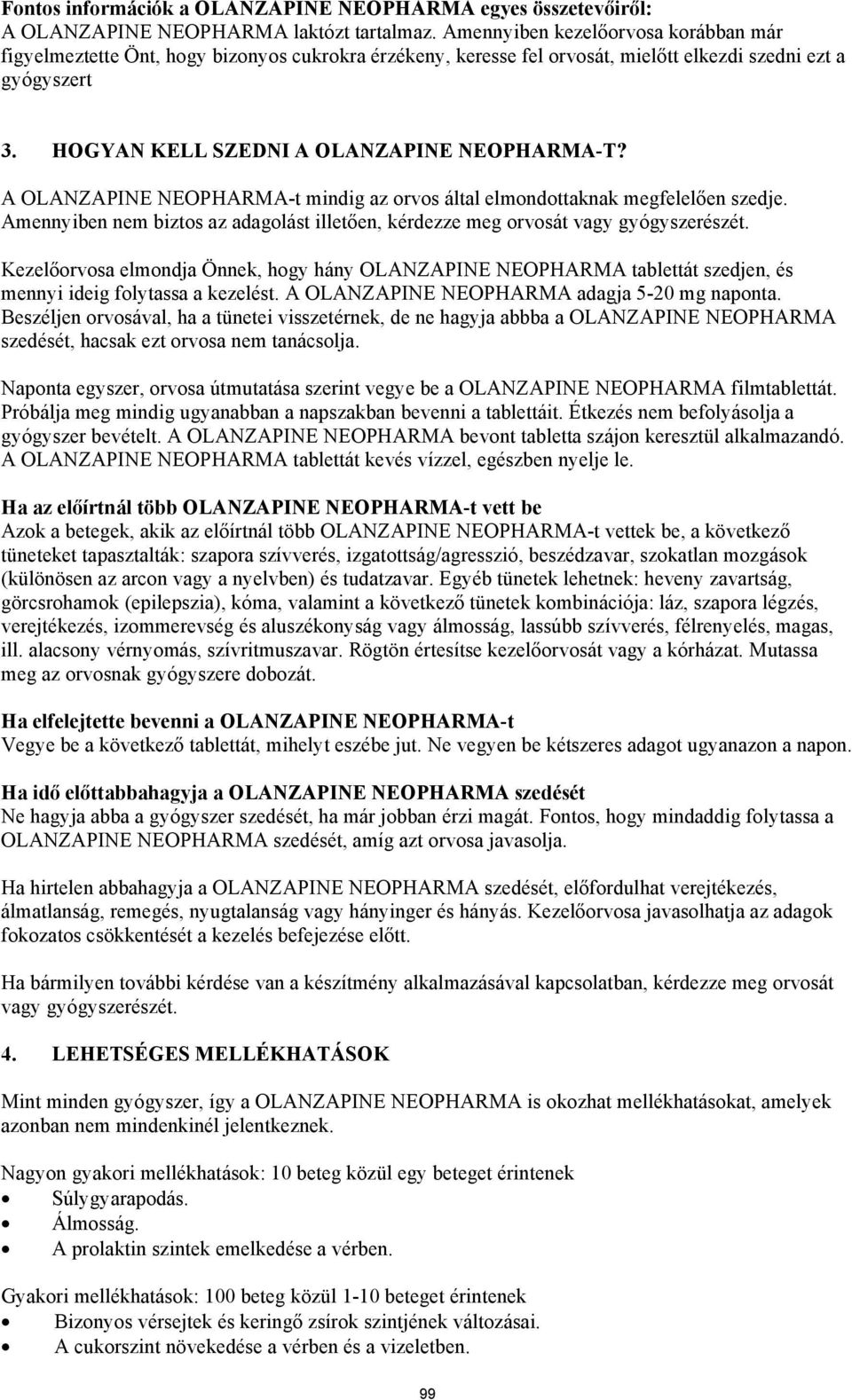 A OLANZAPINE NEOPHARMA-t mindig az orvos által elmondottaknak megfelelően szedje. Amennyiben nem biztos az adagolást illetően, kérdezze meg orvosát vagy gyógyszerészét.