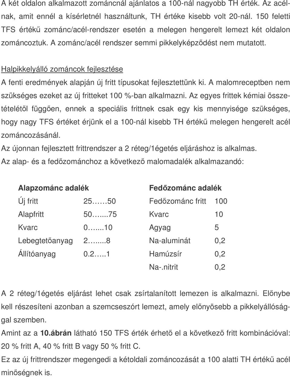 Halpikkelyálló zománcok fejlesztése A fenti eredmények alapján új fritt típusokat fejlesztettünk ki. A malomreceptben nem szükséges ezeket az új fritteket 100 %-ban alkalmazni.