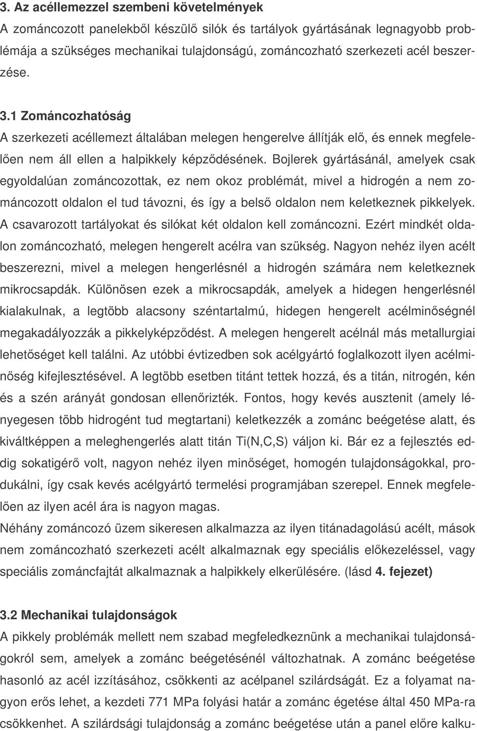 Bojlerek gyártásánál, amelyek csak egyoldalúan zománcozottak, ez nem okoz problémát, mivel a hidrogén a nem zománcozott oldalon el tud távozni, és így a bels oldalon nem keletkeznek pikkelyek.