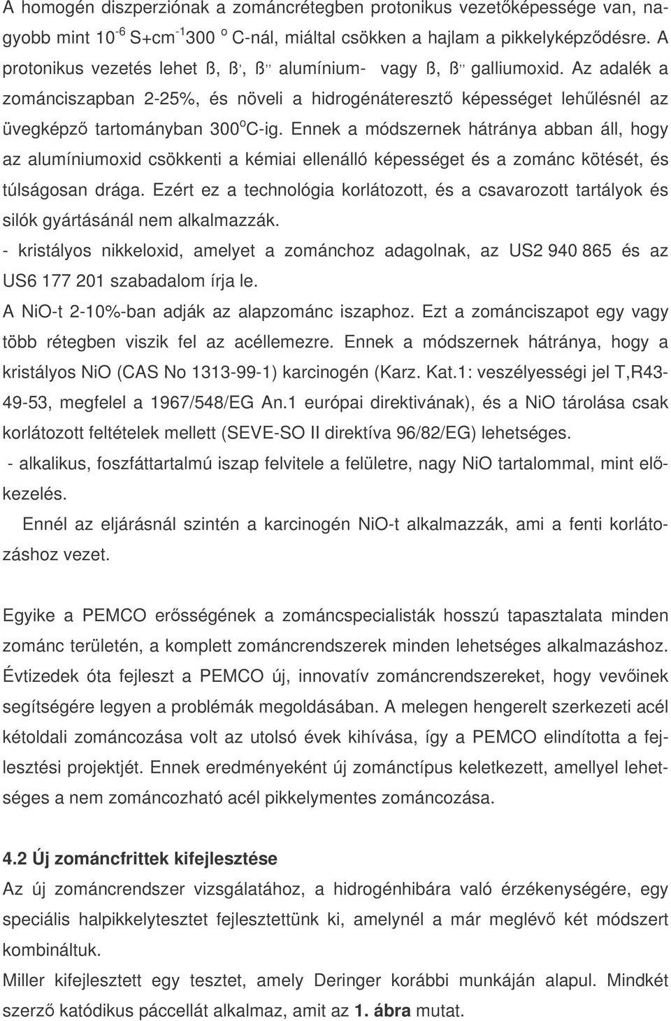 Ennek a módszernek hátránya abban áll, hogy az alumíniumoxid csökkenti a kémiai ellenálló képességet és a zománc kötését, és túlságosan drága.