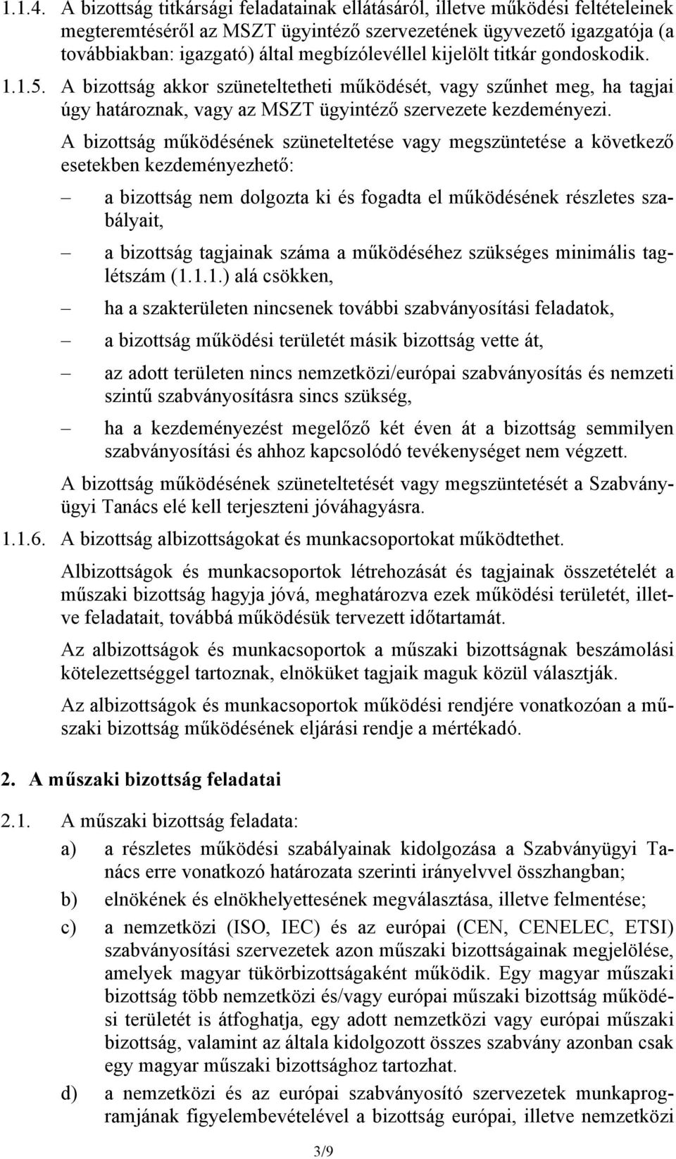 kijelölt titkár gondoskodik. 1.1.5. A bizottság akkor szüneteltetheti működését, vagy szűnhet meg, ha tagjai úgy határoznak, vagy az MSZT ügyintéző szervezete kezdeményezi.