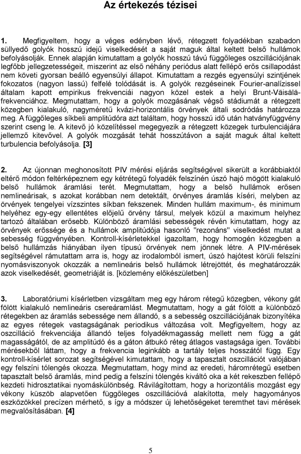 egyensúlyi állapot. Kimutattam a rezgés egyensúlyi szintjének fokozatos (nagyon lassú) felfelé tolódását is.