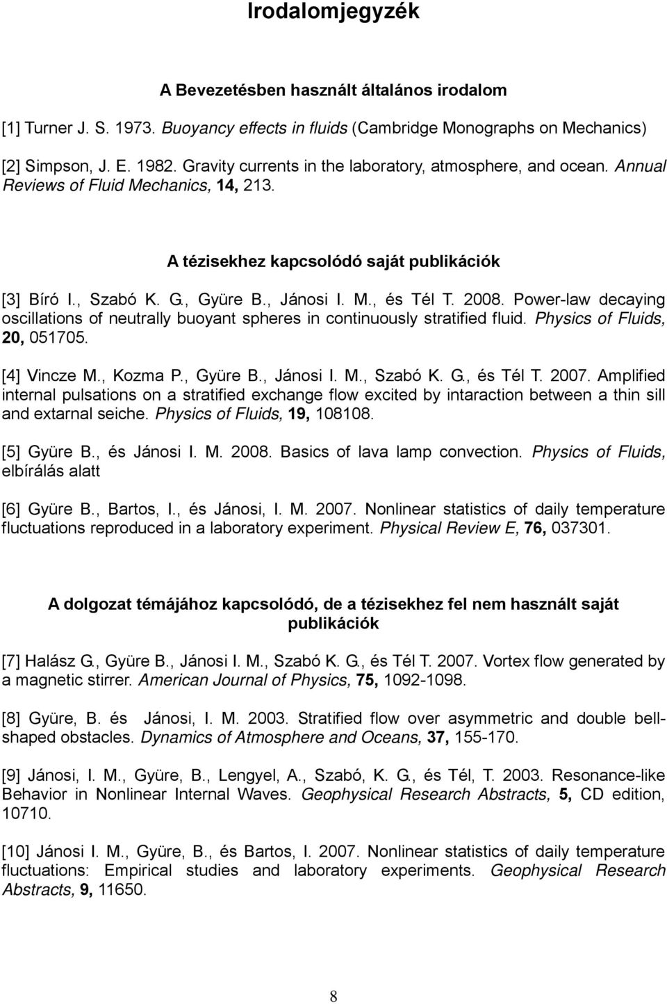 2008. Power-law decaying oscillations of neutrally buoyant spheres in continuously stratified fluid. Physics of Fluids, 20, 051705. [4] Vincze M., Kozma P., Gyüre B., Jánosi I. M., Szabó K. G., és Tél T.