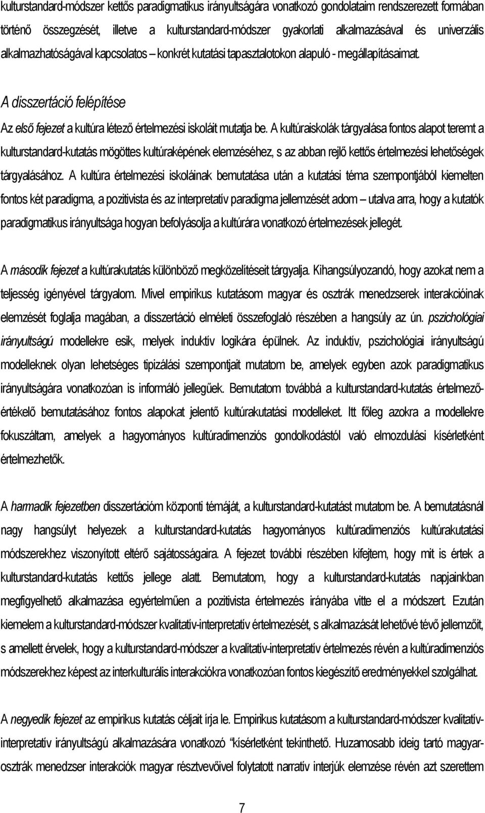A kultúraiskolák tárgyalása fontos alapot teremt a kulturstandard-kutatás mögöttes kultúraképének elemzéséhez, s az abban rejlő kettős értelmezési lehetőségek tárgyalásához.
