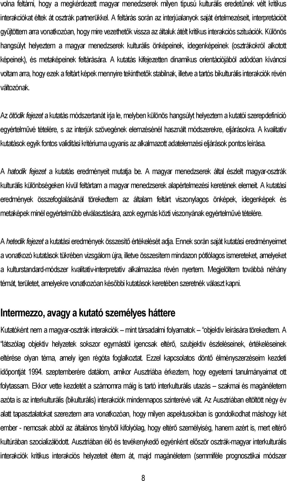 Különös hangsúlyt helyeztem a magyar menedzserek kulturális önképeinek, idegenképeinek (osztrákokról alkotott képeinek), és metaképeinek feltárására.