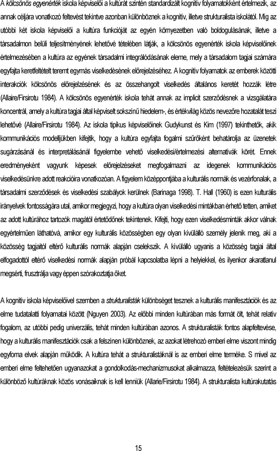 Míg az utóbbi két iskola képviselői a kultúra funkcióját az egyén környezetben való boldogulásának, illetve a társadalmon belüli teljesítményének lehetővé tételében látják, a kölcsönös egyenérték