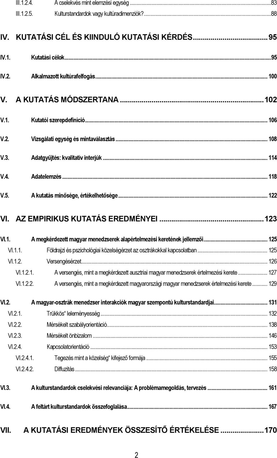 A kutatás minősége, értékelhetősége... 122 VI. AZ EMPIRIKUS KUTATÁS EREDMÉNYEI...123 VI.1. A megkérdezett magyar menedzserek alapértelmezési keretének jellemzői... 125 VI.1.1. Földrajzi és pszichológiai közelségérzet az osztrákokkal kapcsolatban.