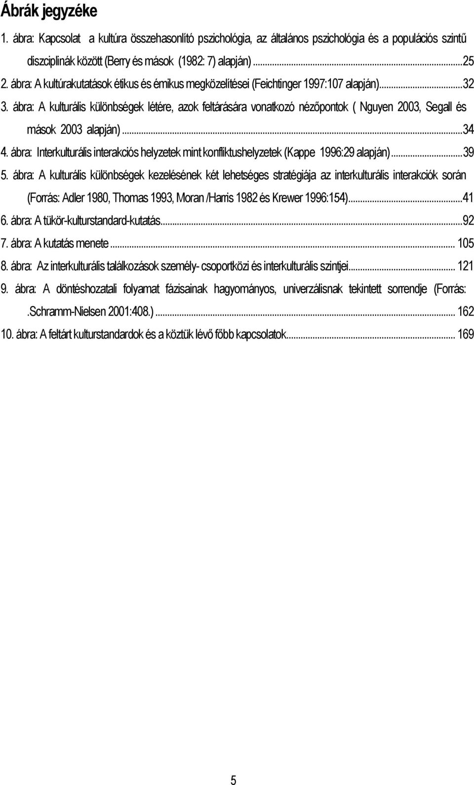 ábra: A kulturális különbségek létére, azok feltárására vonatkozó nézőpontok ( Nguyen 2003, Segall és mások 2003 alapján)...34 4.