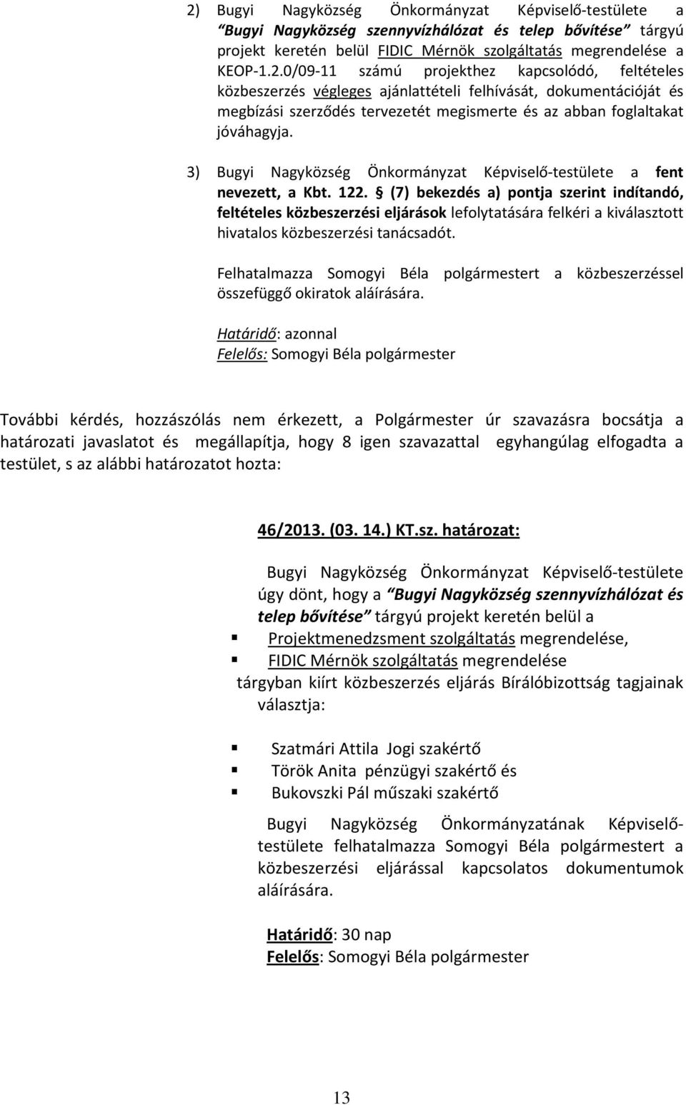 (7) bekezdés a) pontja szerint indítandó, feltételes közbeszerzési eljárások lefolytatására felkéri a kiválasztott hivatalos közbeszerzési tanácsadót.