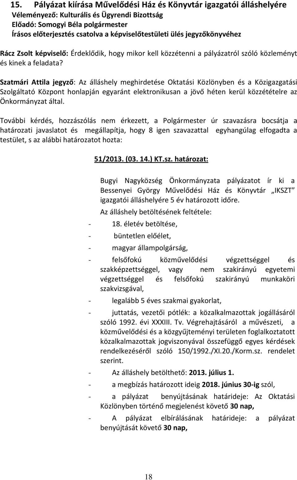 Szatmári Attila jegyző: Az álláshely meghirdetése Oktatási Közlönyben és a Közigazgatási Szolgáltató Központ honlapján egyaránt elektronikusan a jövő héten kerül közzétételre az Önkormányzat által.