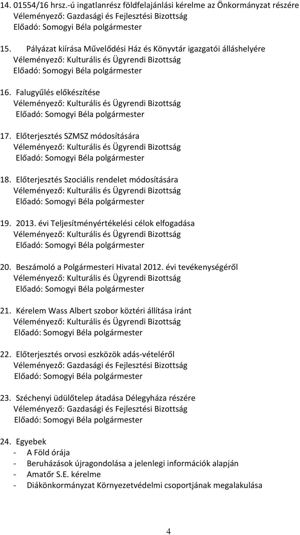 Előterjesztés SZMSZ módosítására Véleményező: Kulturális és Ügyrendi Bizottság 18. Előterjesztés Szociális rendelet módosítására Véleményező: Kulturális és Ügyrendi Bizottság 19. 2013.