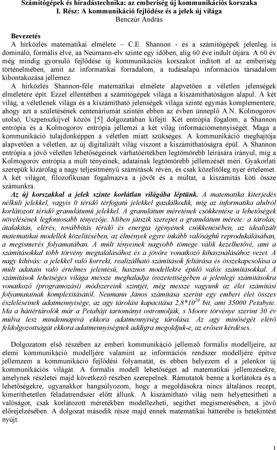 A 60 év még mindig gyorsuló fejlődése új kommunikációs korszakot indított el az emberiség történelmében, amit az informatikai forradalom, a tudásalapú információs társadalom kibontakozása jellemez.