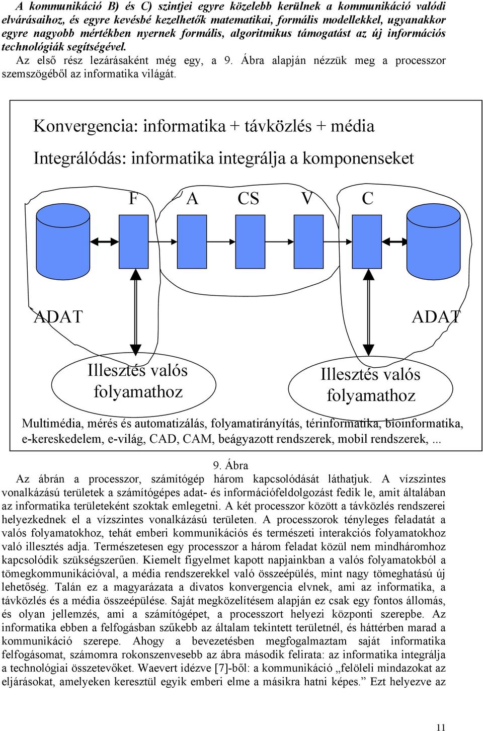 Konvergencia: informatika + távközlés + média Integrálódás: informatika integrálja a komponenseket F A CS V C ADAT ADAT Illesztés valós folyamathoz Illesztés valós folyamathoz Multimédia, mérés és