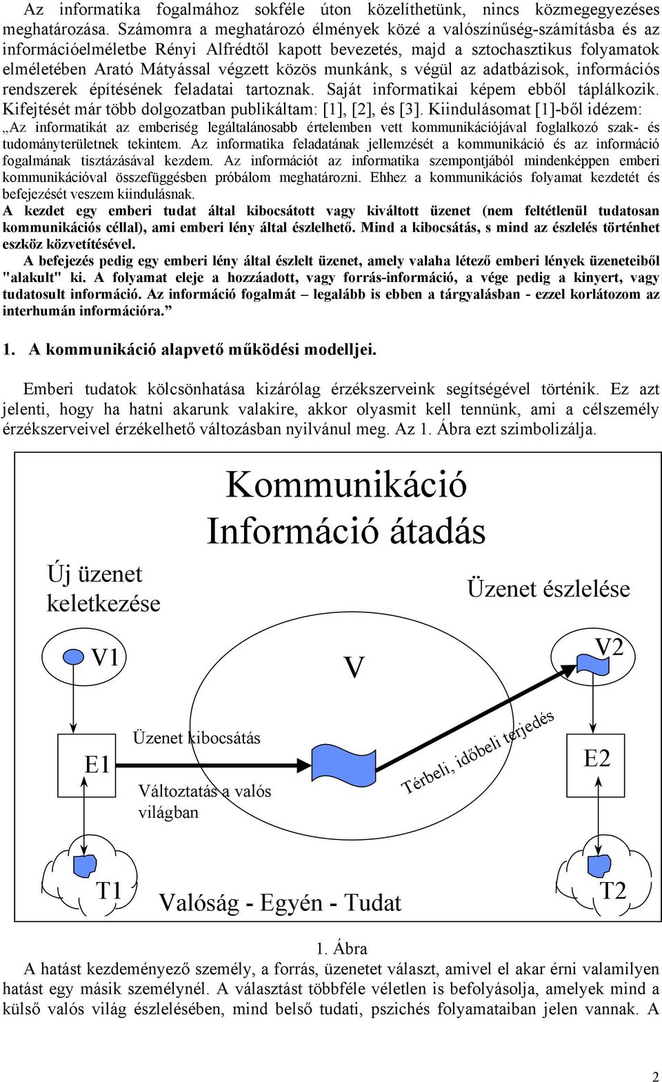 munkánk, s végül az adatbázisok, információs rendszerek építésének feladatai tartoznak. Saját informatikai képem ebből táplálkozik. Kifejtését már több dolgozatban publikáltam: [1], [2], és [3].