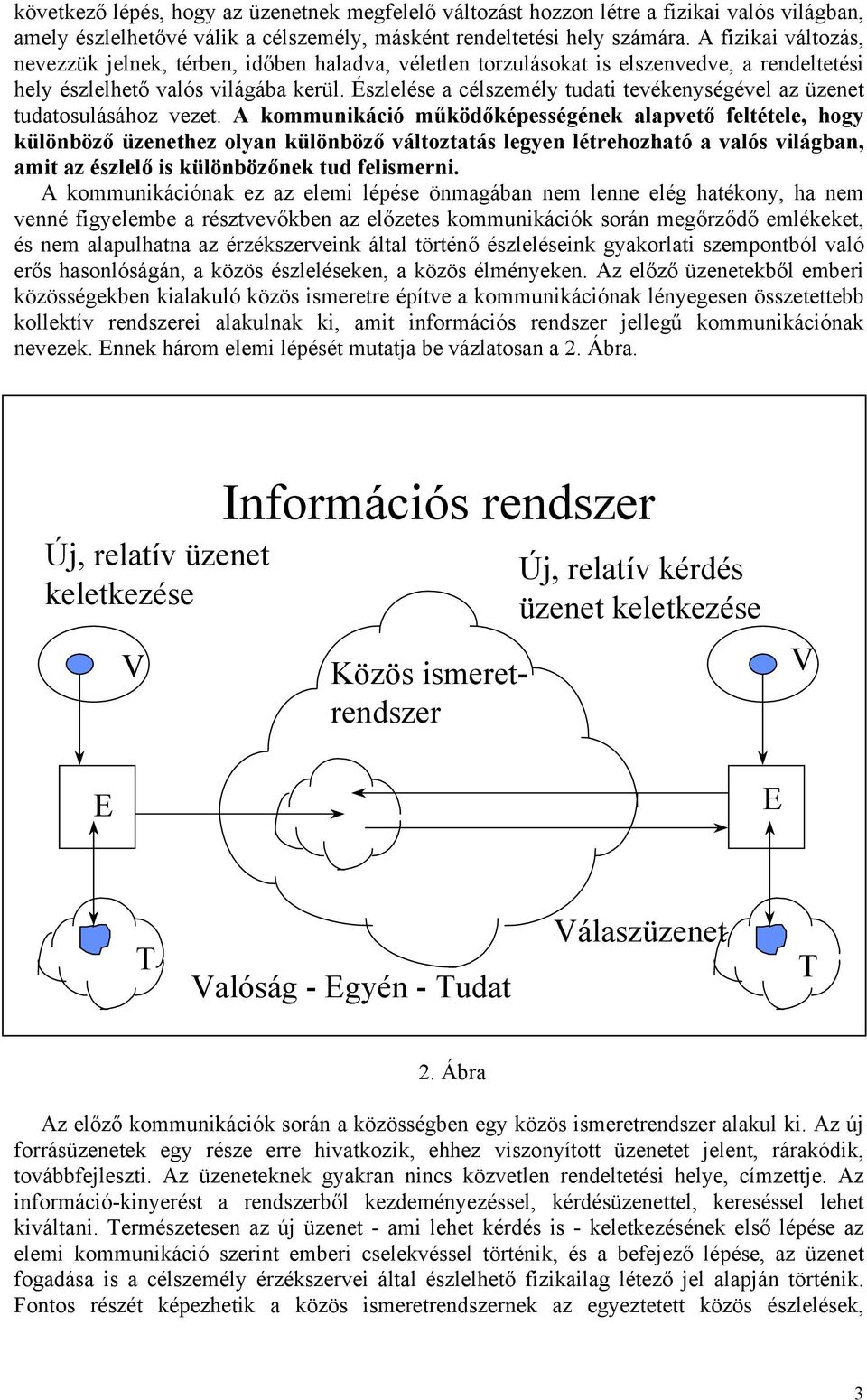 Észlelése a célszemély tudati tevékenységével az üzenet tudatosulásához vezet.