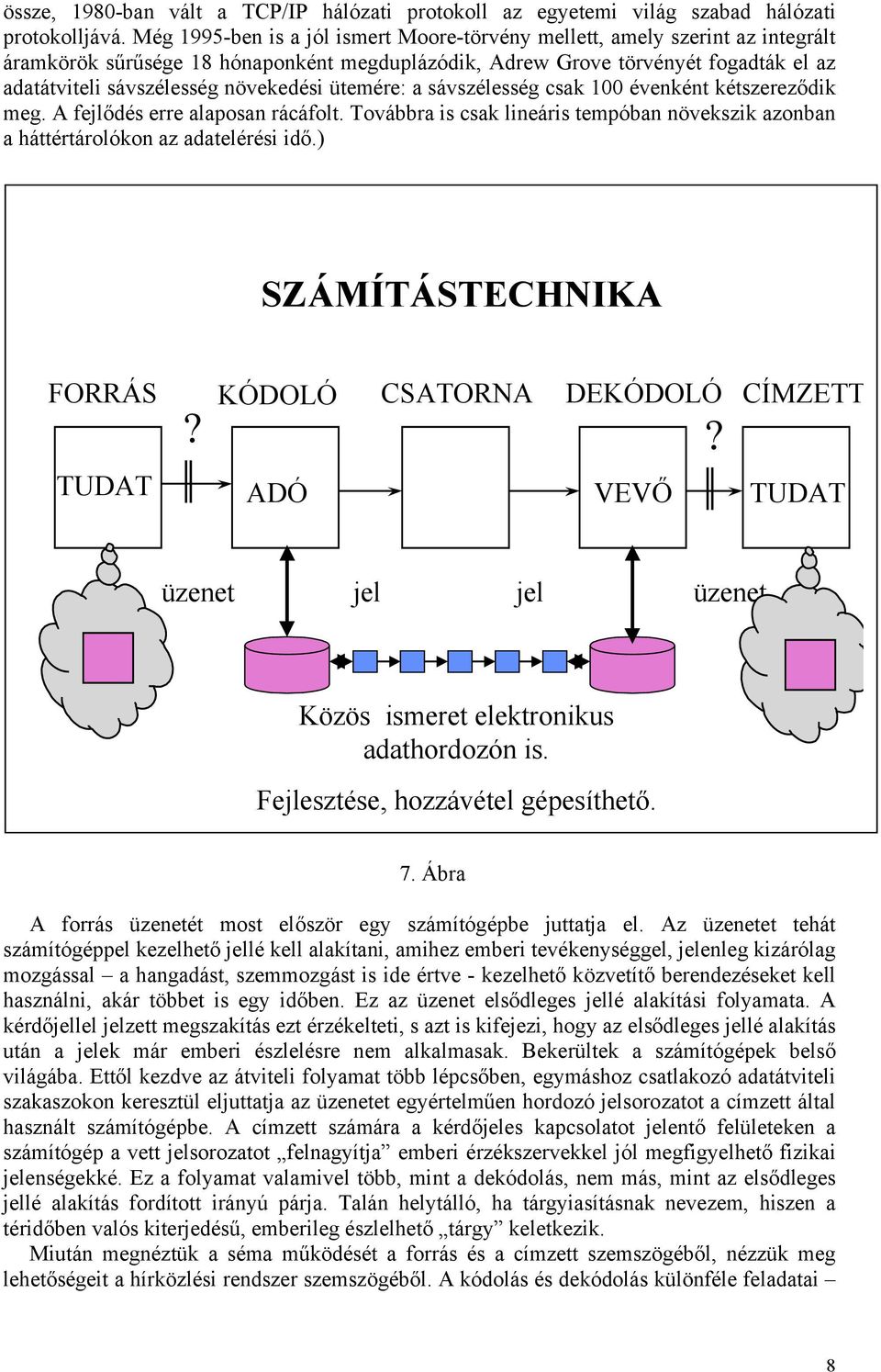 növekedési ütemére: a sávszélesség csak 100 évenként kétszereződik meg. A fejlődés erre alaposan rácáfolt. Továbbra is csak lineáris tempóban növekszik azonban a háttértárolókon az adatelérési idő.