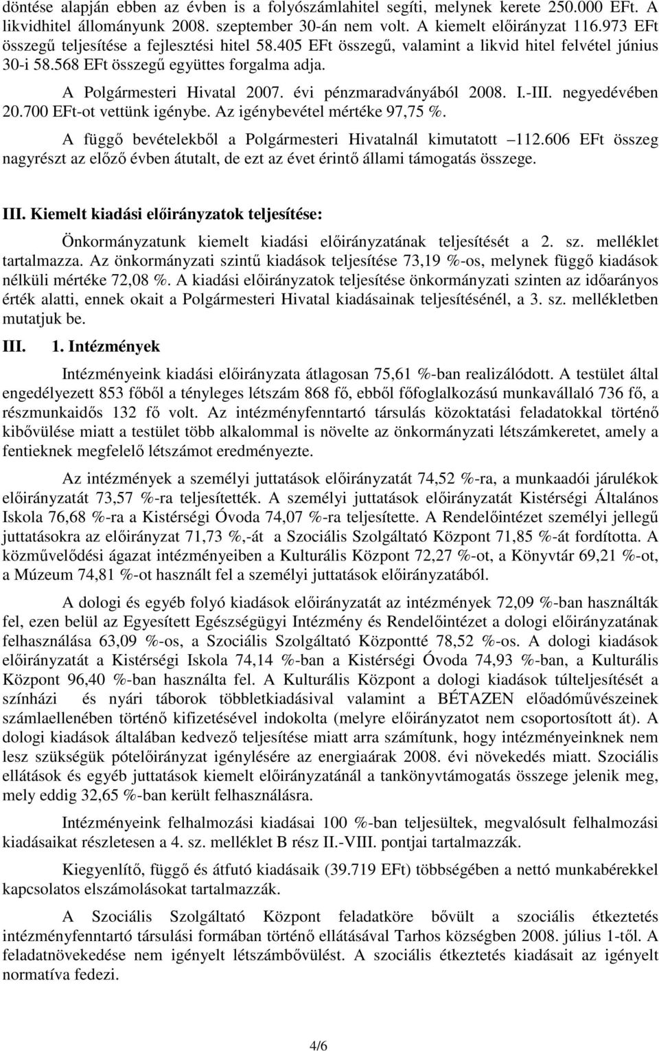 évi pénzmaradványából 2008. I.-III. negyedévében 20.700 EFt-ot vettünk igénybe. Az igénybevétel mértéke 97,75 %. A függı bevételekbıl a Polgármesteri Hivatalnál kimutatott 112.