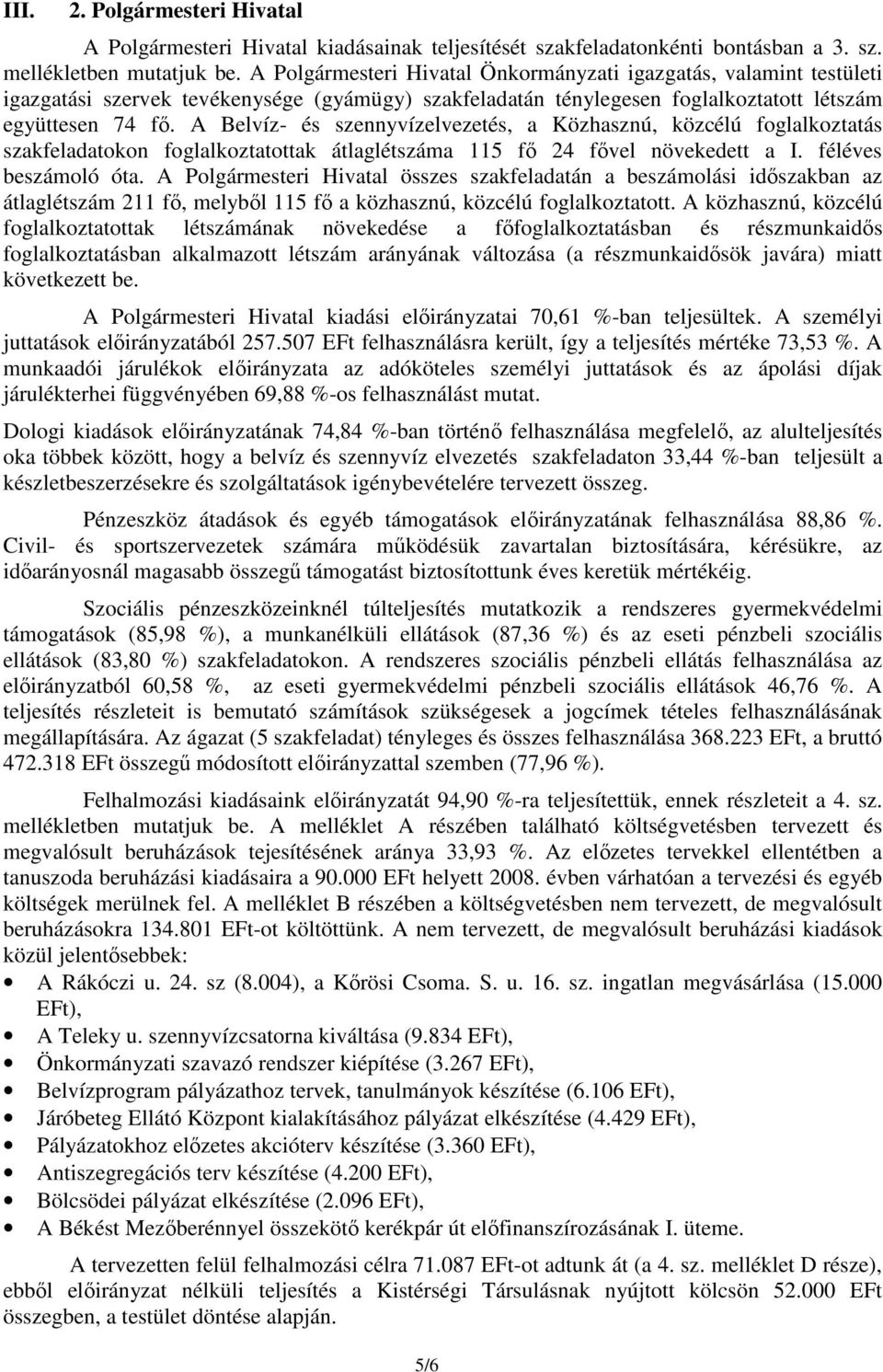 A Belvíz- és szennyvízelvezetés, a Közhasznú, közcélú foglalkoztatás szakfeladatokon foglalkoztatottak átlaglétszáma 115 fı 24 fıvel növekedett a I. féléves beszámoló óta.