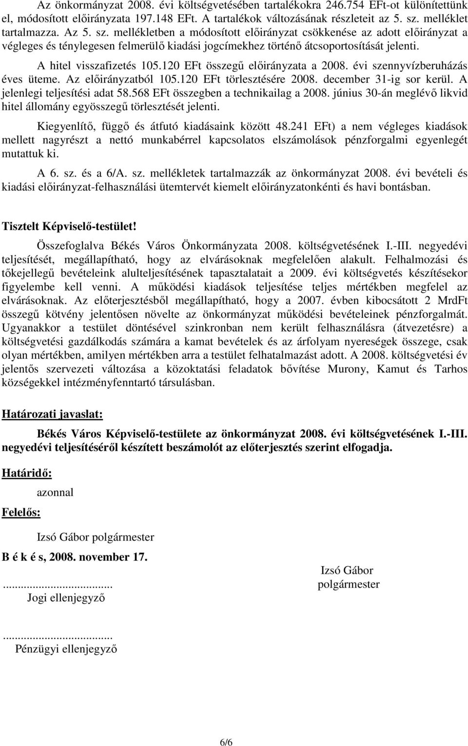 120 EFt összegő elıirányzata a 2008. évi szennyvízberuházás éves üteme. Az elıirányzatból 105.120 EFt törlesztésére 2008. december 31-ig sor kerül. A jelenlegi teljesítési adat 58.