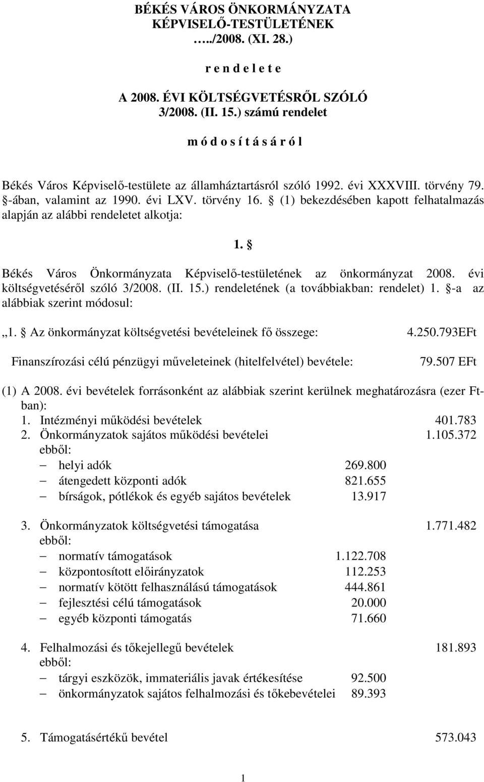 (1) bekezdésében kapott felhatalmazás alapján az alábbi rendeletet alkotja: 1. Békés Város Önkormányzata Képviselı-testületének az önkormányzat 2008. évi költségvetésérıl szóló 3/2008. (II. 15.