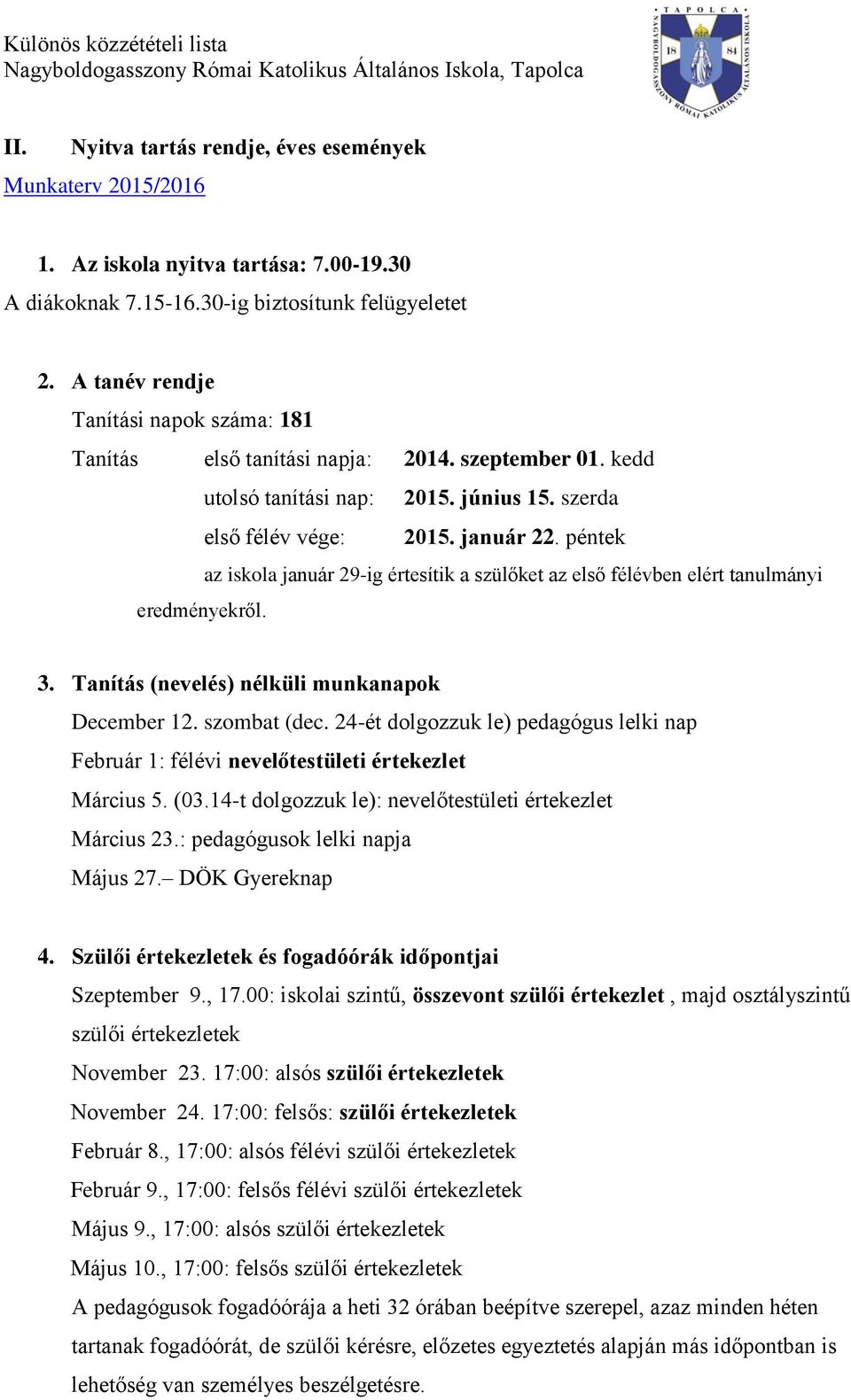 péntek az iskola január 29-ig értesítik a szülőket az első félévben elért tanulmányi eredményekről. 3. Tanítás (nevelés) nélküli munkanapok December 12. szombat (dec.