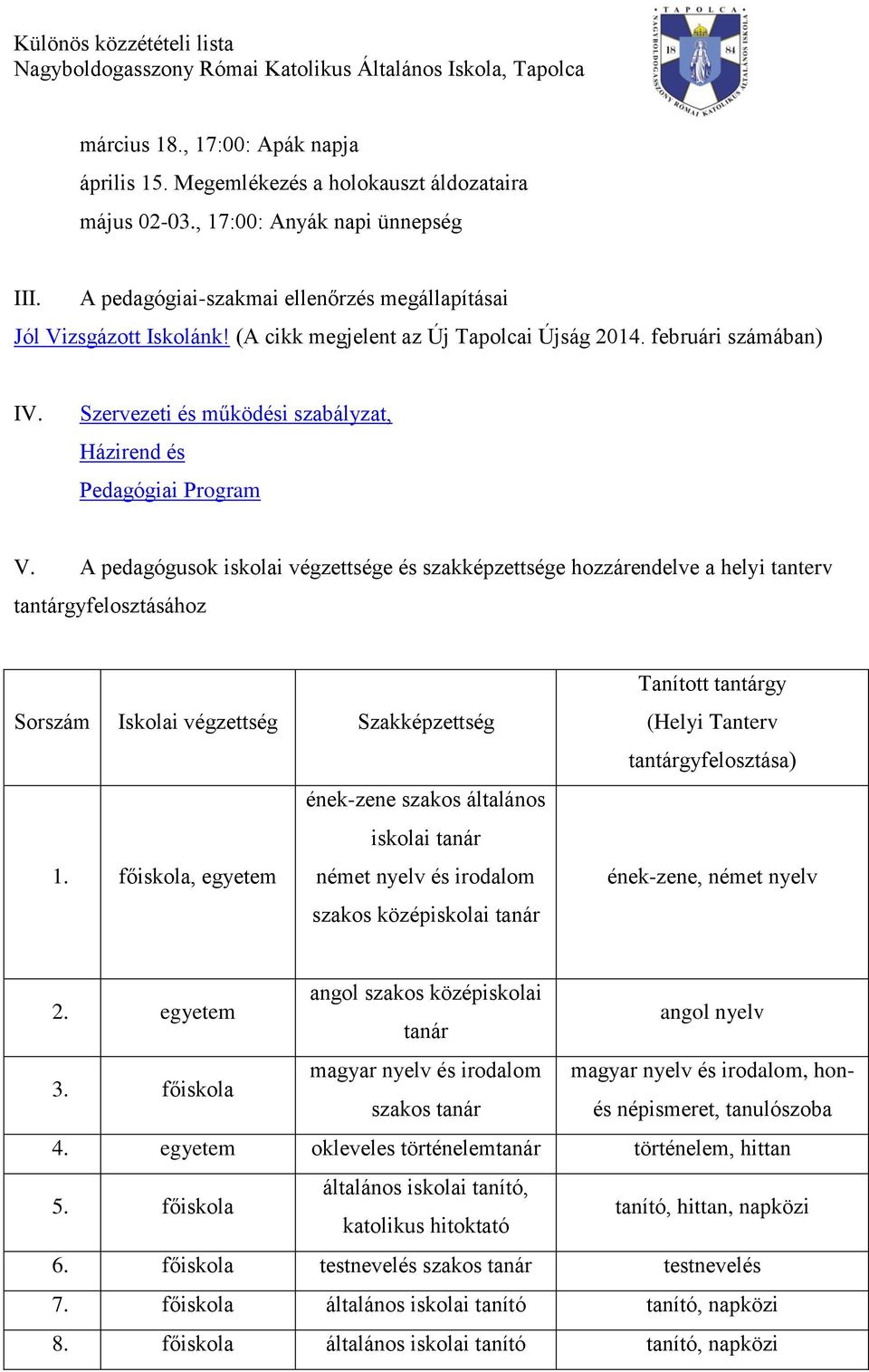 A pedagógusok iskolai végzettsége és szakképzettsége hozzárendelve a helyi tanterv tantárgyfelosztásához Sorszám Iskolai végzettség Szakképzettség ének-zene szakos általános iskolai tanár 1.