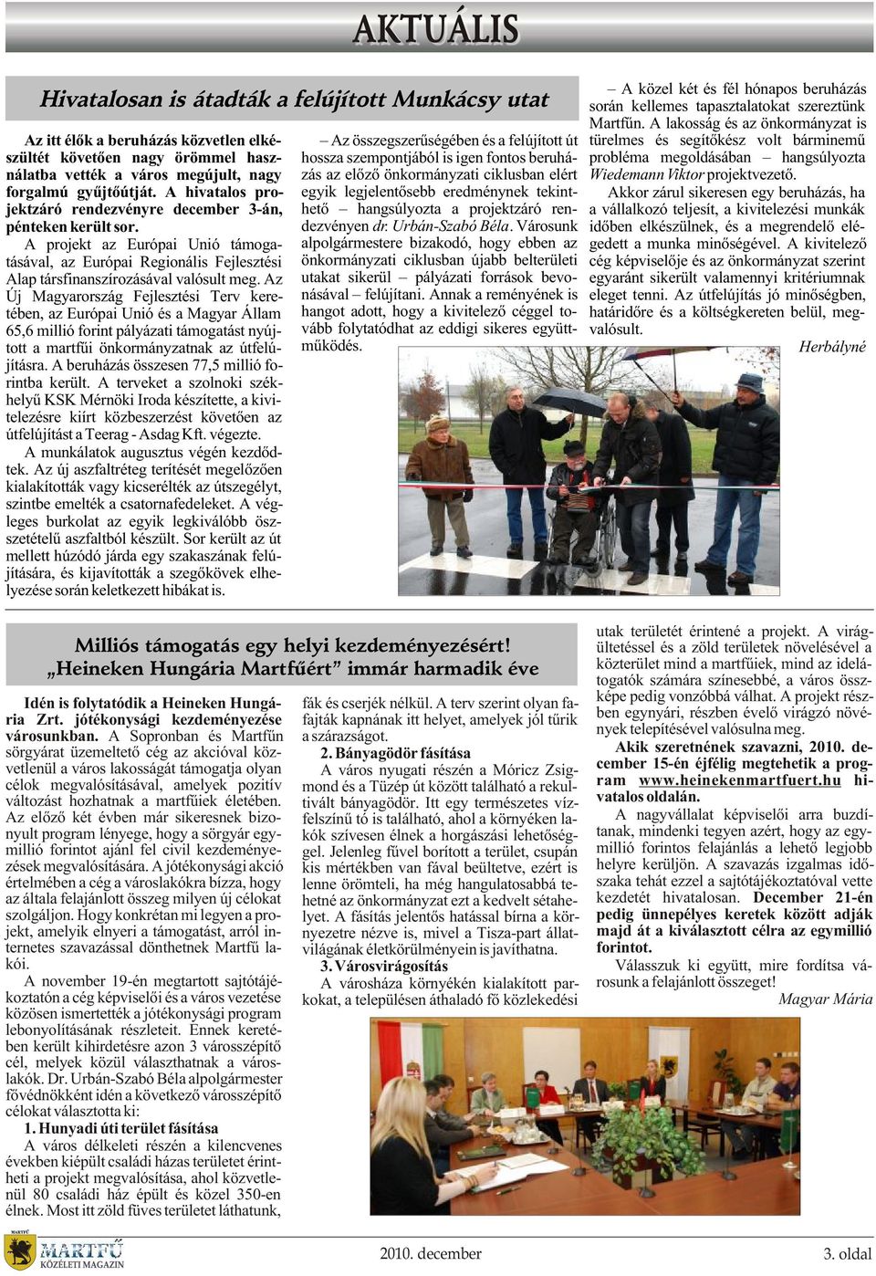 Az Új Magyarország Fejlesztési Terv keretében, az Európai Unió és a Magyar Állam 65,6 millió forint pályázati támogatást nyújtott a martfûi önkormányzatnak az útfelújításra.