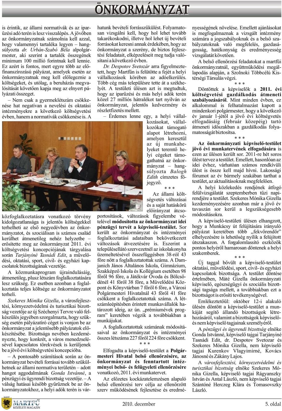 Ez azért is fontos, mert egyre több az elõfinanszírozású pályázat, amelyek esetén az önkormányzatnak meg kell elõlegeznie a költségeket, és utólag, a beruházás megvalósítását követõen kapja meg az