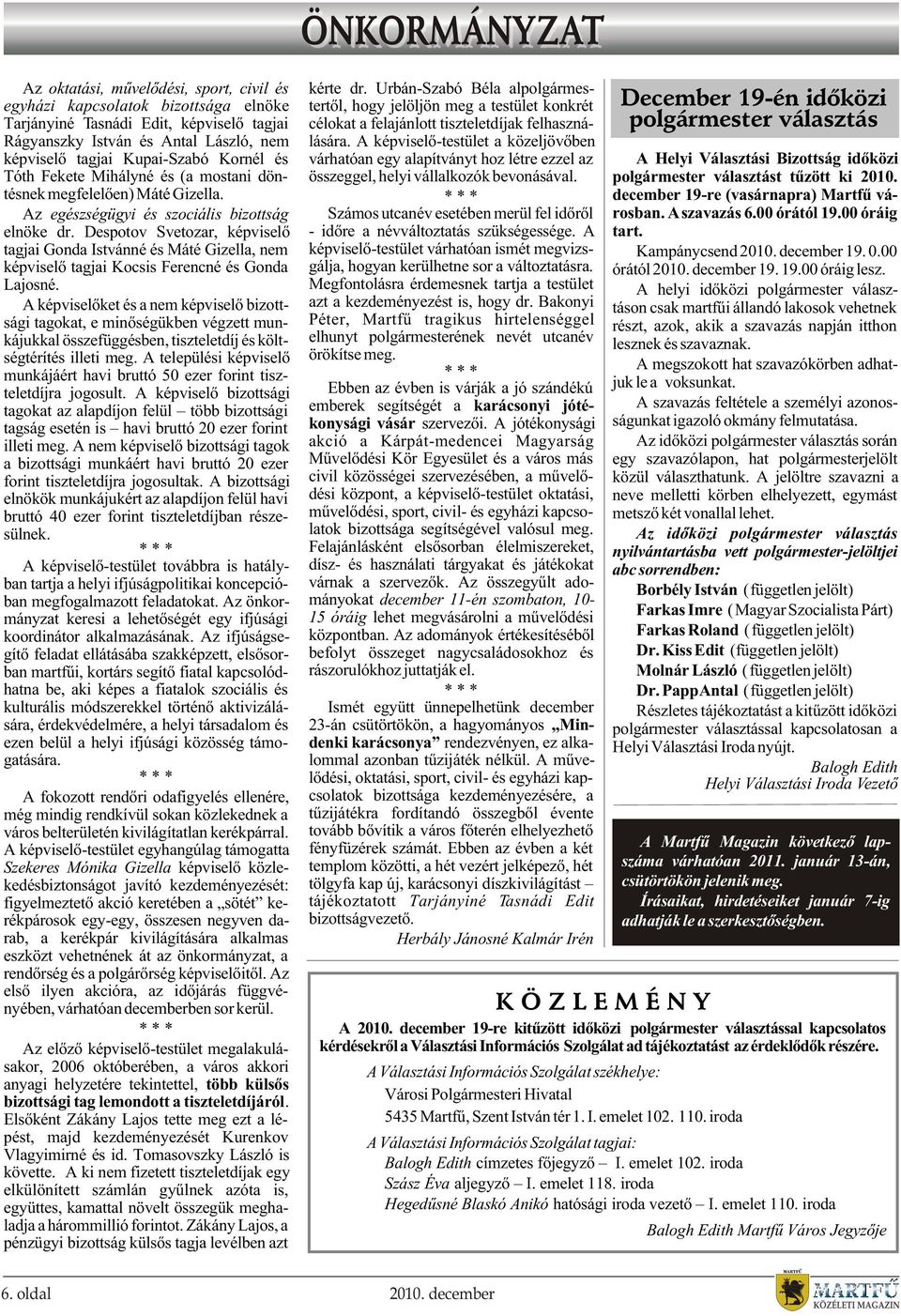 Despotov Svetozar, képviselõ tagjai Gonda Istvánné és Máté Gizella, nem képviselõ tagjai Kocsis Ferencné és Gonda Lajosné.