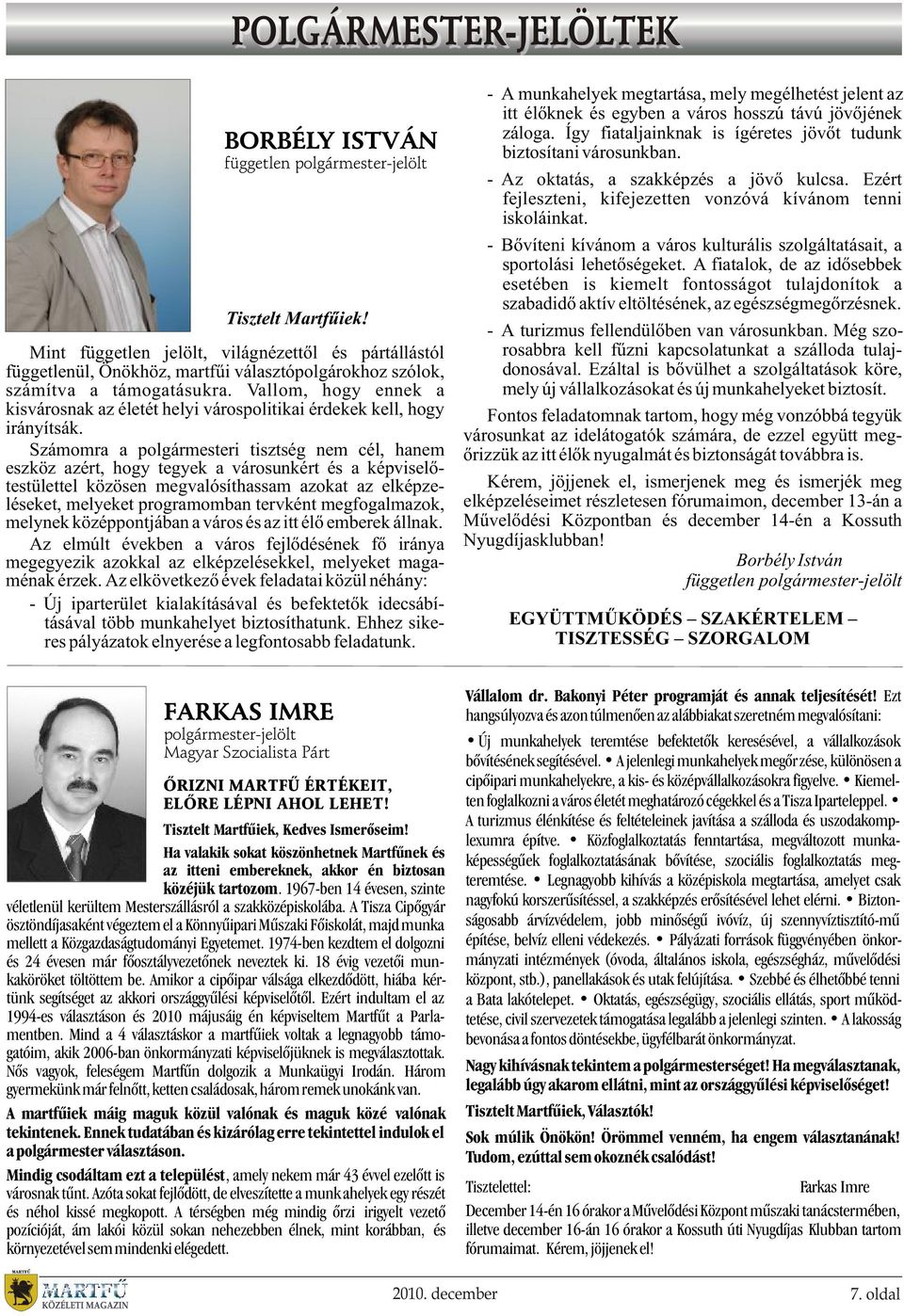 Vallom, hogy ennek a kisvárosnak az életét helyi várospolitikai érdekek kell, hogy irányítsák.