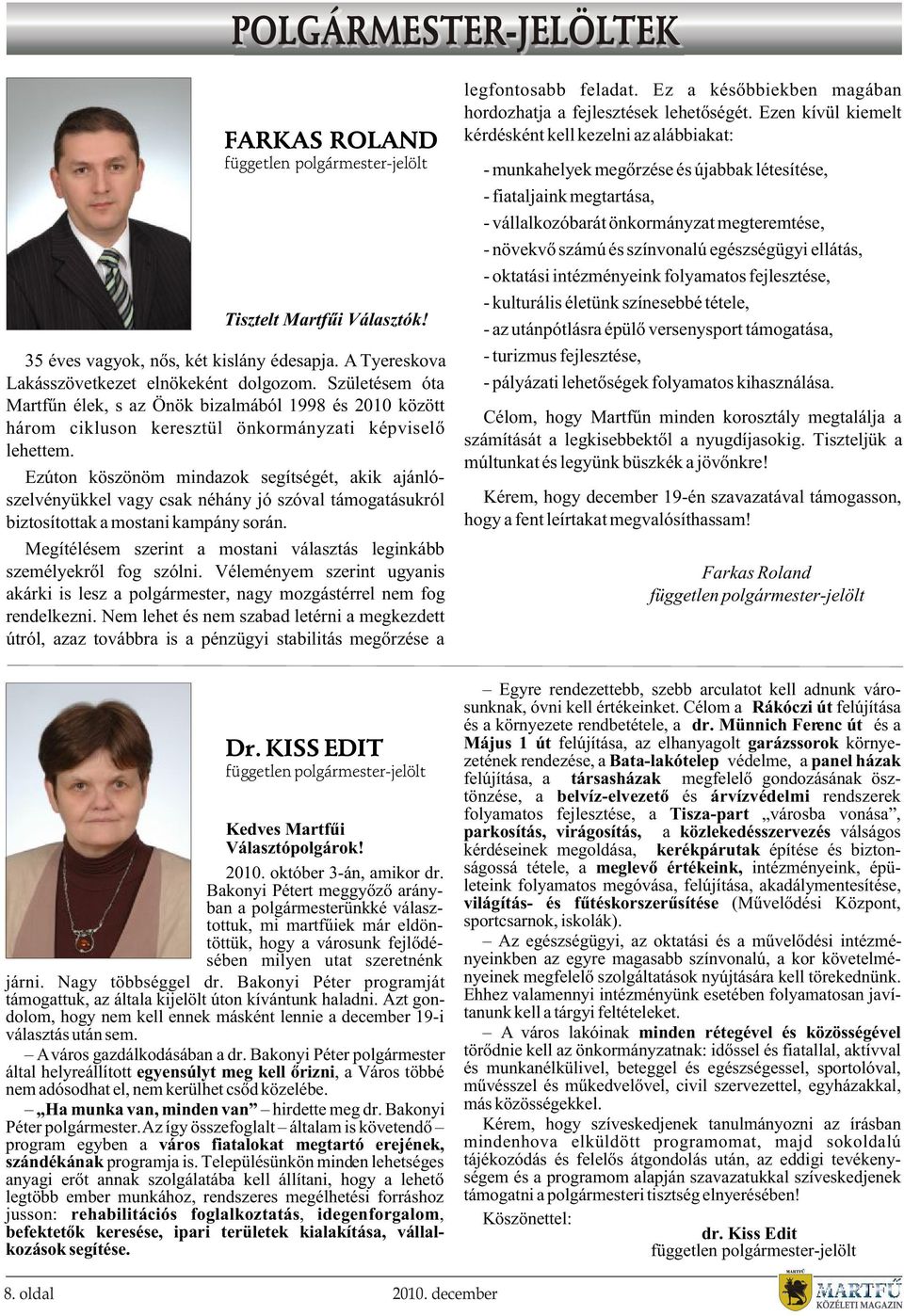 Ezúton köszönöm mindazok segítségét, akik ajánlószelvényükkel vagy csak néhány jó szóval támogatásukról biztosítottak a mostani kampány során.