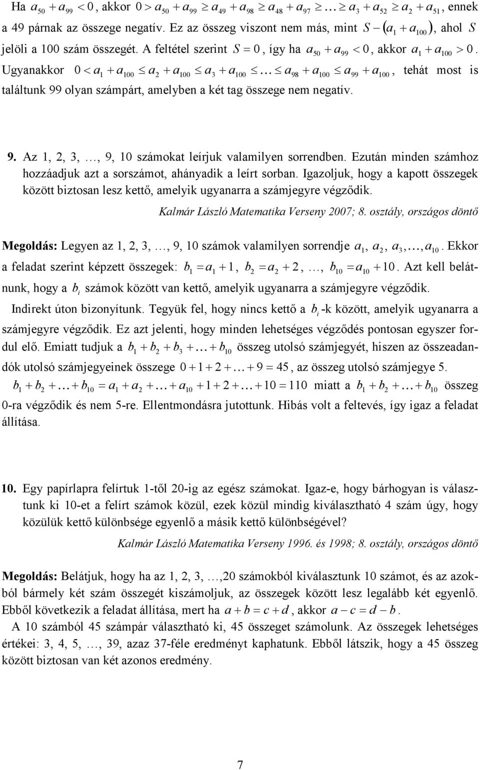 99 < 00 > Ugyanaor 0< a + a00 a + a00 a3+ a00 K a98 + a00 a99 + a00, tehát most is találtun 99 olyan számpárt, amelyben a ét tag összege nem negatív. 9. Az,, 3,, 9, 0 számoat leírju valamilyen sorrendben.