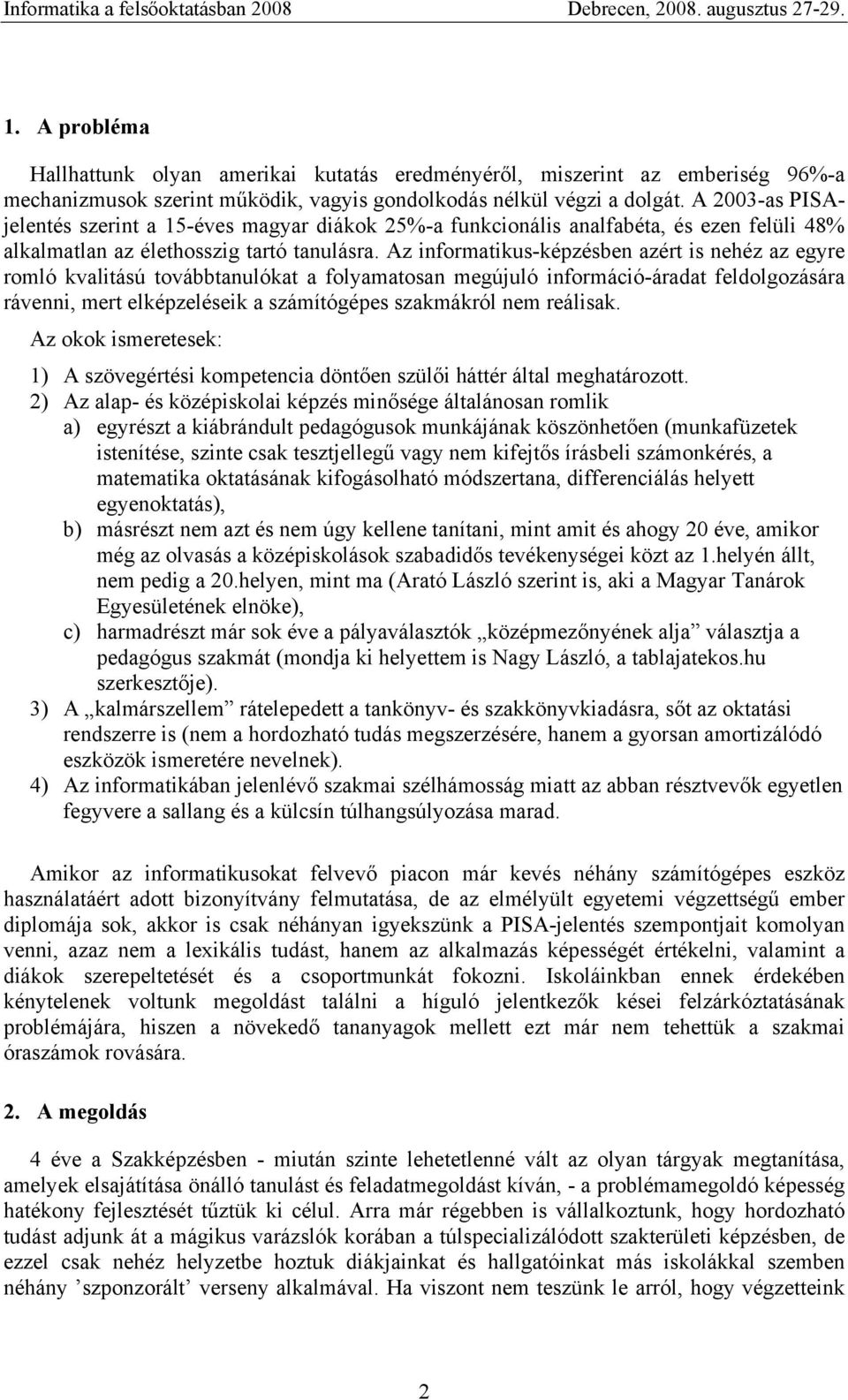 Az informatikus-képzésben azért is nehéz az egyre romló kvalitású továbbtanulókat a folyamatosan megújuló információ-áradat feldolgozására rávenni, mert elképzeléseik a számítógépes szakmákról nem